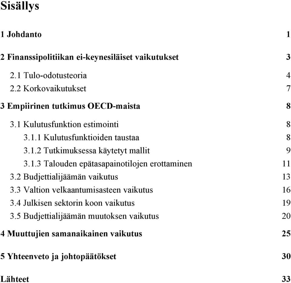 1.3 Talouden epätasapainotilojen erottaminen 11 3.2 Budjettialijäämän vaikutus 13 3.3 Valtion velkaantumisasteen vaikutus 16 3.