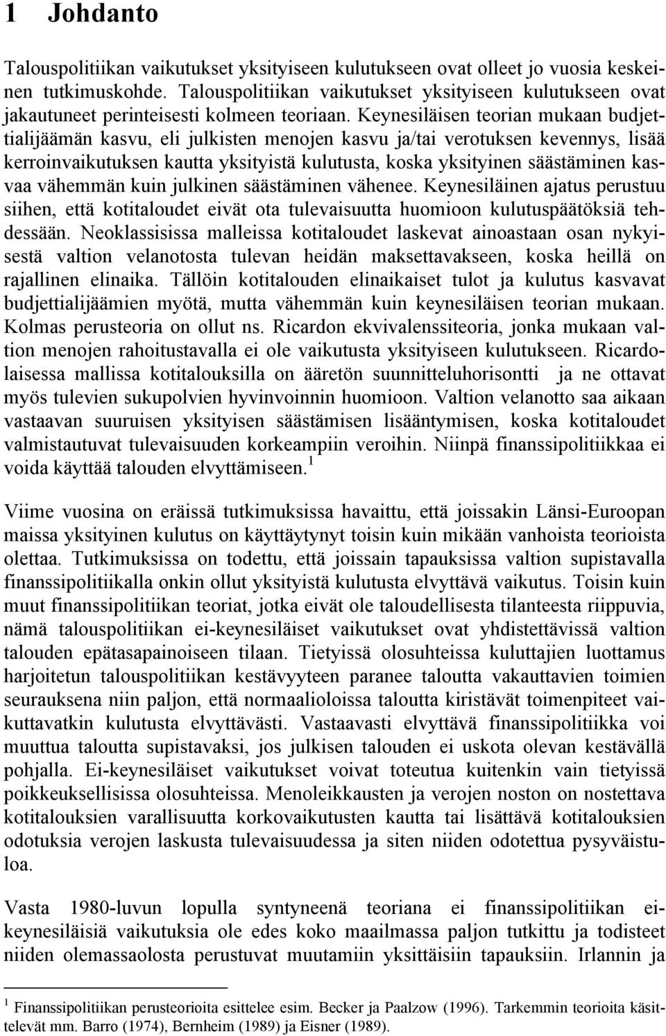 Keynesiläisen teorian mukaan budjettialijäämän kasvu, eli julkisten menojen kasvu ja/tai verotuksen kevennys, lisää kerroinvaikutuksen kautta yksityistä kulutusta, koska yksityinen säästäminen kasvaa