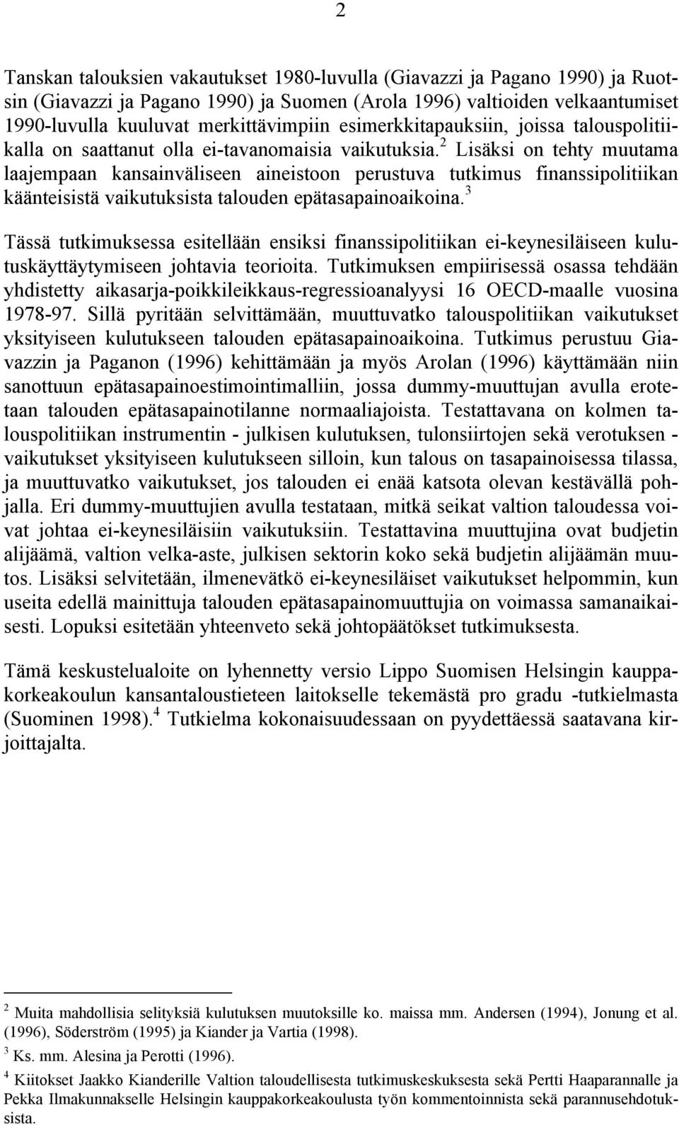 2 Lisäksi on tehty muutama laajempaan kansainväliseen aineistoon perustuva tutkimus finanssipolitiikan käänteisistä vaikutuksista talouden epätasapainoaikoina.