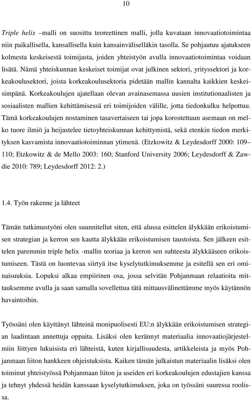 Nämä yhteiskunnan keskeiset toimijat ovat julkinen sektori, yrityssektori ja korkeakoulusektori, joista korkeakoulusektoria pidetään mallin kannalta kaikkien keskeisimpänä.