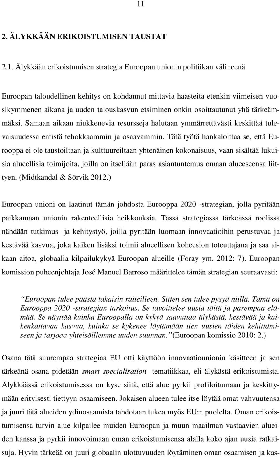 Samaan aikaan niukkenevia resursseja halutaan ymmärrettävästi keskittää tulevaisuudessa entistä tehokkaammin ja osaavammin.
