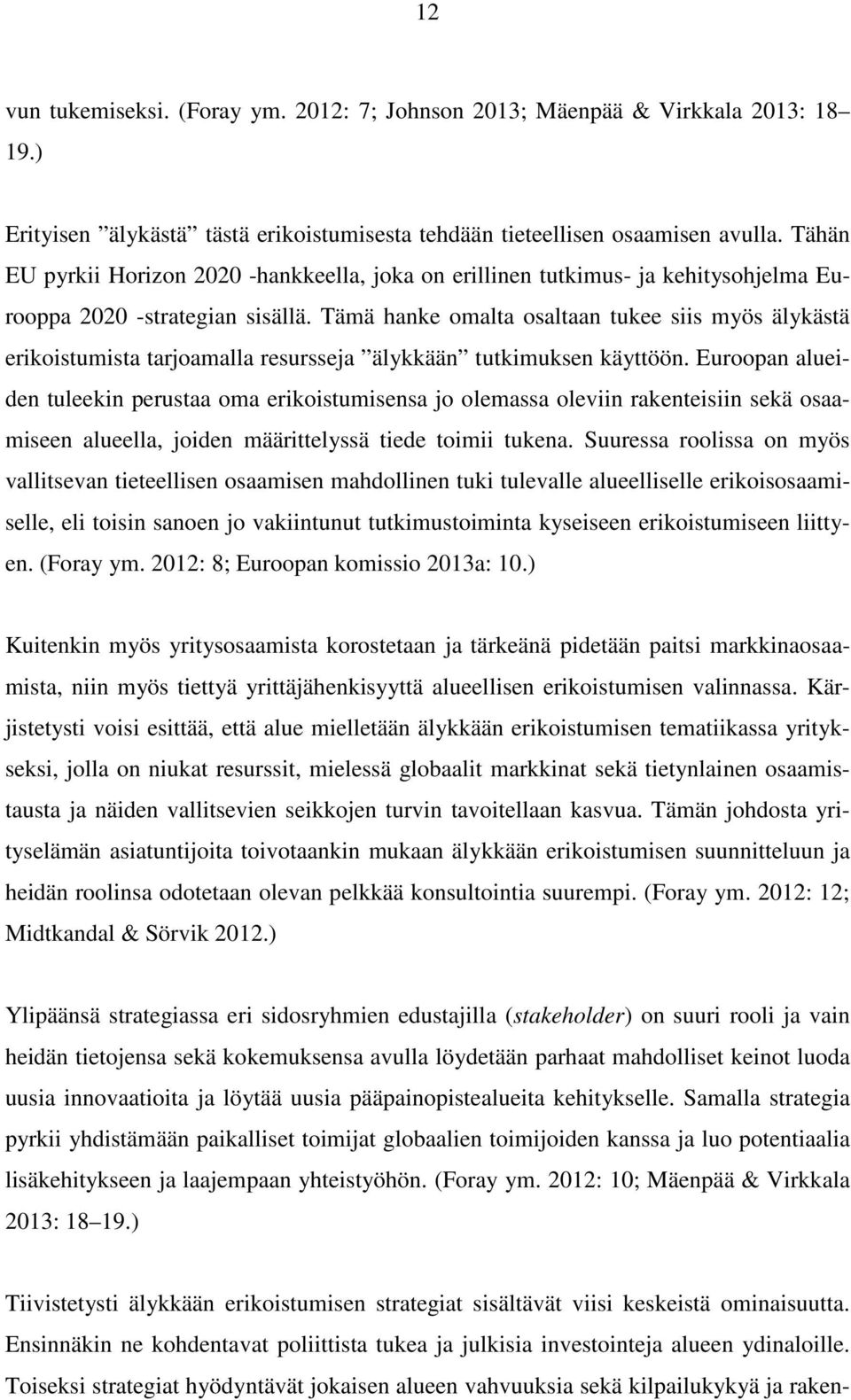 Tämä hanke omalta osaltaan tukee siis myös älykästä erikoistumista tarjoamalla resursseja älykkään tutkimuksen käyttöön.