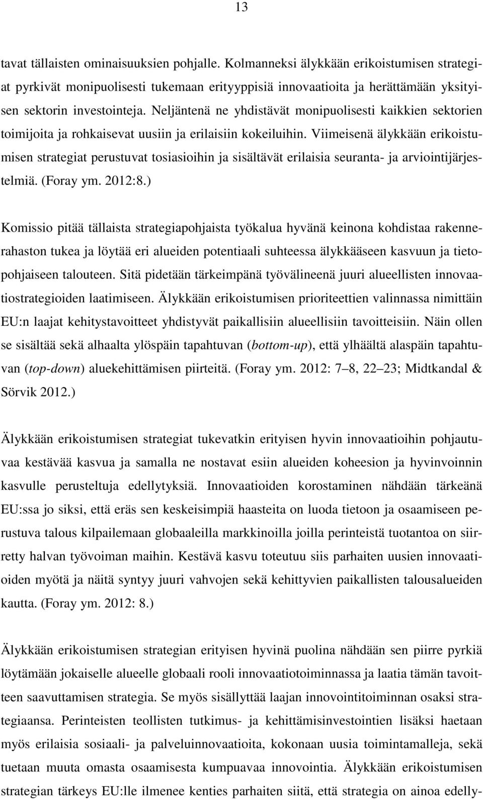 Neljäntenä ne yhdistävät monipuolisesti kaikkien sektorien toimijoita ja rohkaisevat uusiin ja erilaisiin kokeiluihin.