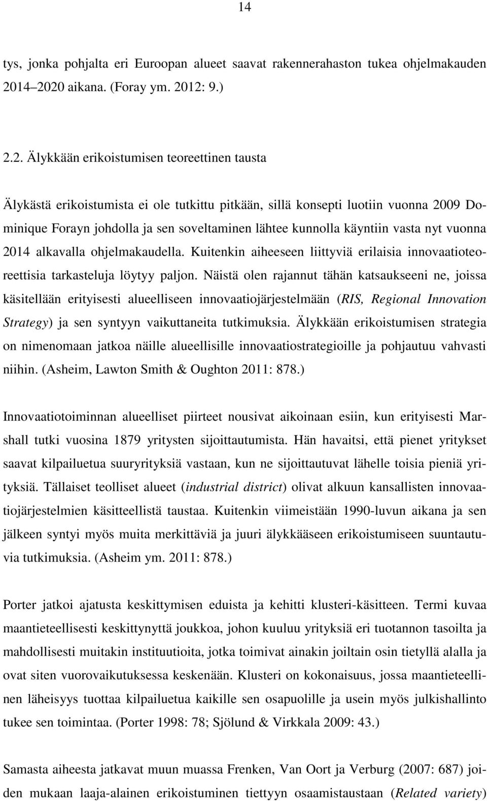 sen soveltaminen lähtee kunnolla käyntiin vasta nyt vuonna 2014 alkavalla ohjelmakaudella. Kuitenkin aiheeseen liittyviä erilaisia innovaatioteoreettisia tarkasteluja löytyy paljon.