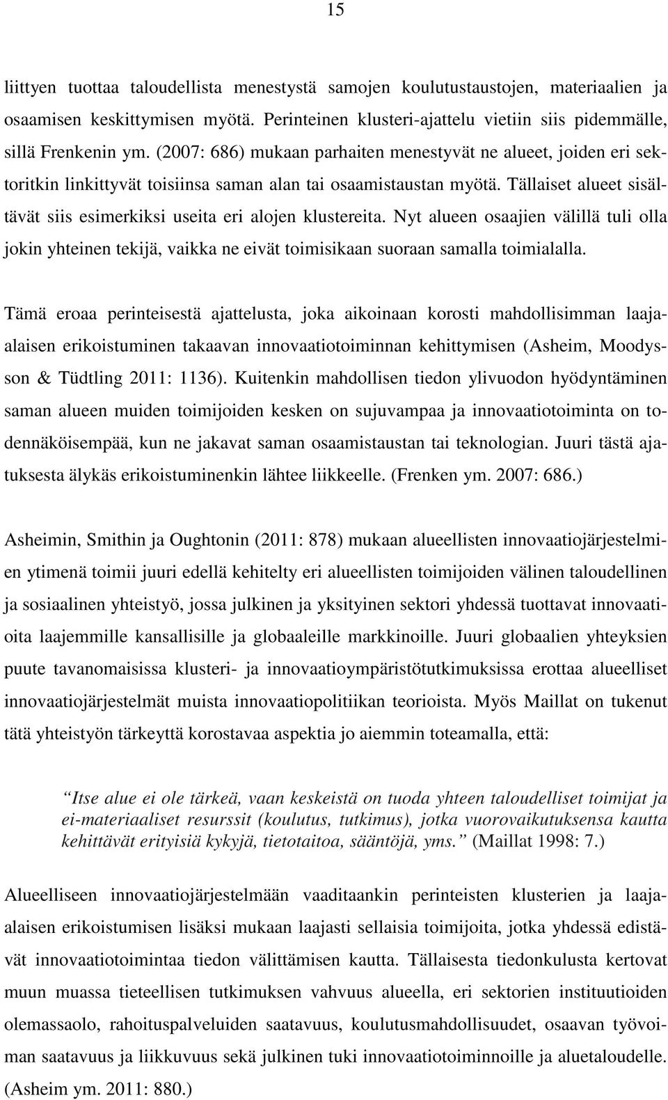 Tällaiset alueet sisältävät siis esimerkiksi useita eri alojen klustereita. Nyt alueen osaajien välillä tuli olla jokin yhteinen tekijä, vaikka ne eivät toimisikaan suoraan samalla toimialalla.