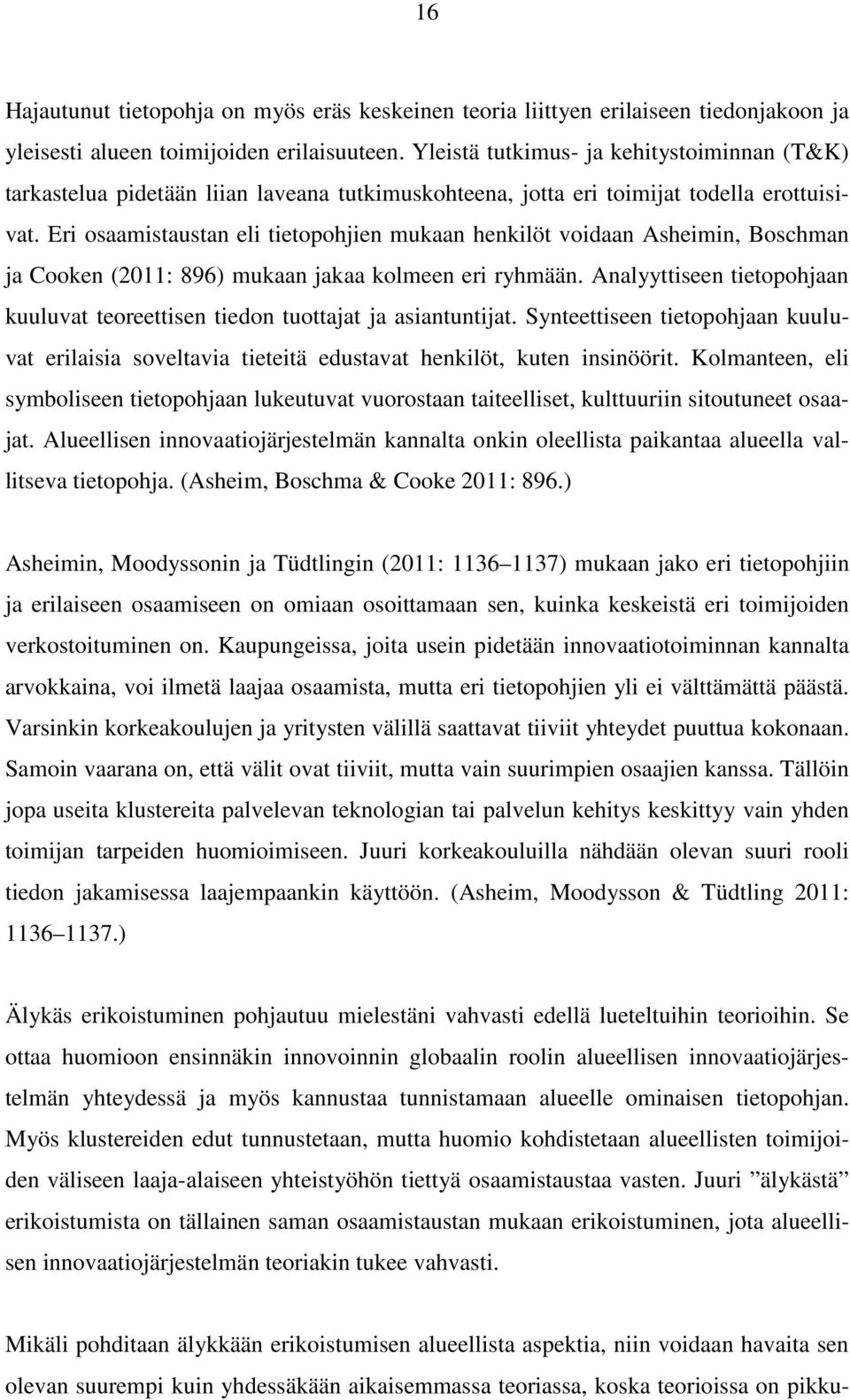 Eri osaamistaustan eli tietopohjien mukaan henkilöt voidaan Asheimin, Boschman ja Cooken (2011: 896) mukaan jakaa kolmeen eri ryhmään.