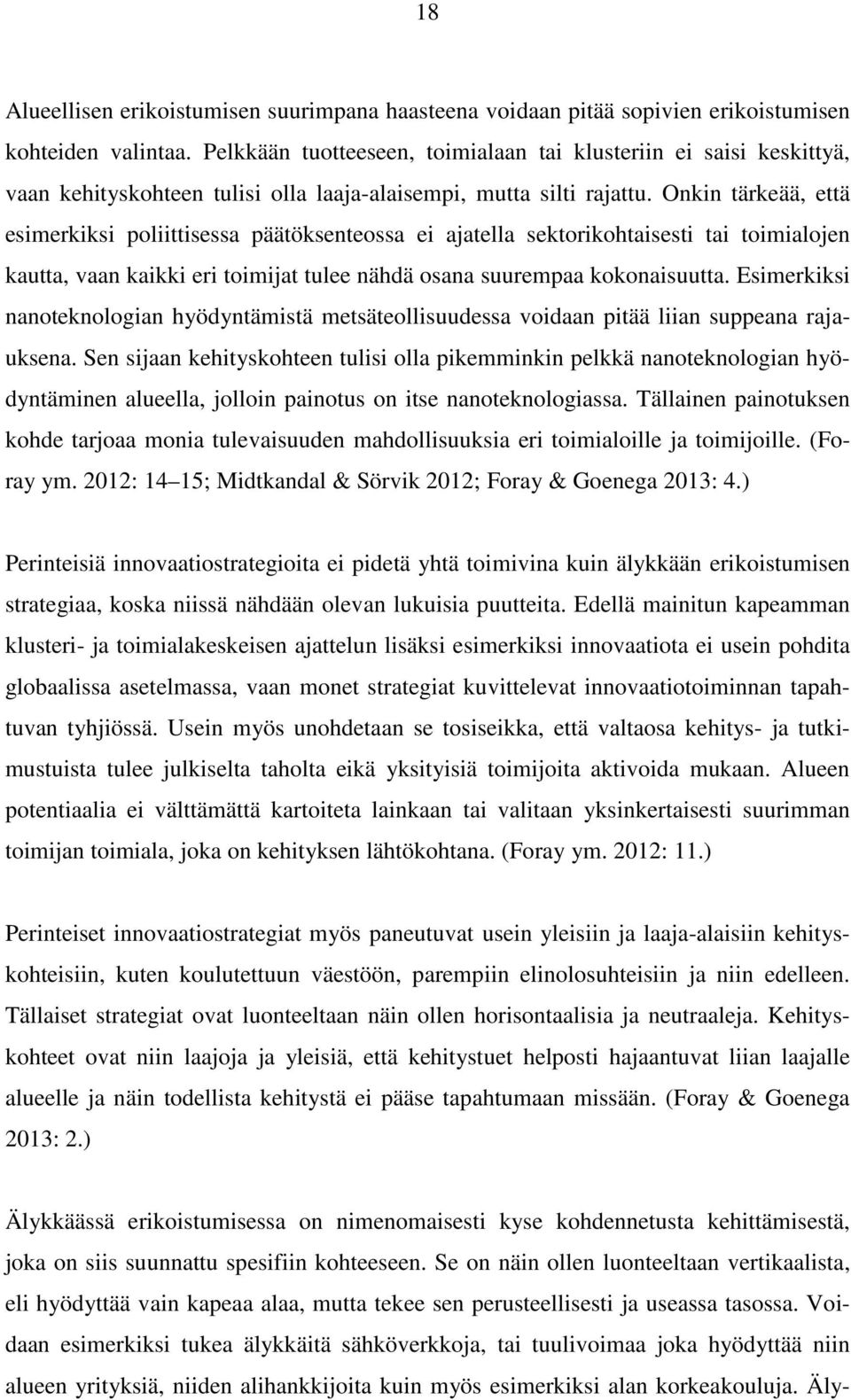 Onkin tärkeää, että esimerkiksi poliittisessa päätöksenteossa ei ajatella sektorikohtaisesti tai toimialojen kautta, vaan kaikki eri toimijat tulee nähdä osana suurempaa kokonaisuutta.