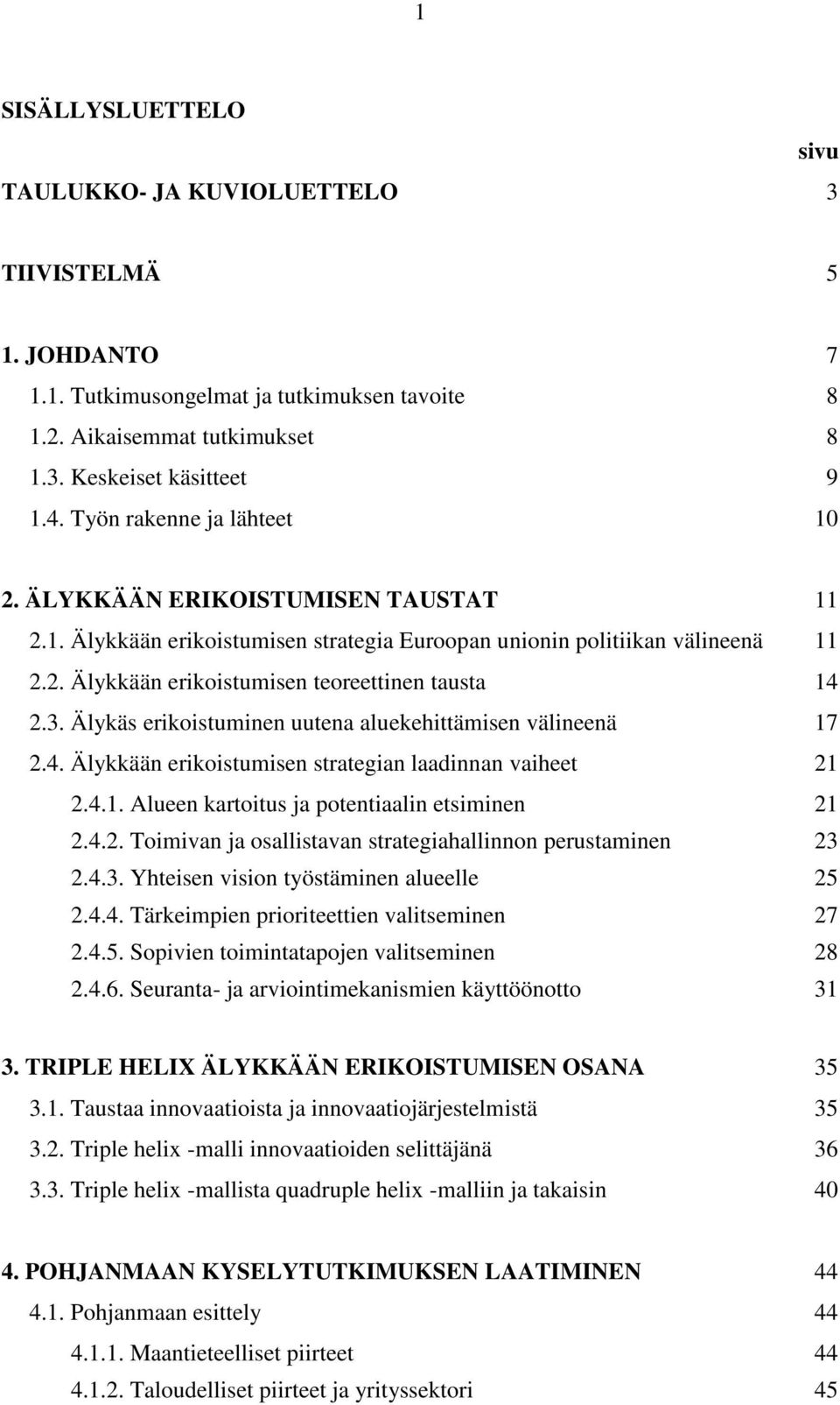 3. Älykäs erikoistuminen uutena aluekehittämisen välineenä 17 2.4. Älykkään erikoistumisen strategian laadinnan vaiheet 21 2.4.1. Alueen kartoitus ja potentiaalin etsiminen 21 2.4.2. Toimivan ja osallistavan strategiahallinnon perustaminen 23 2.