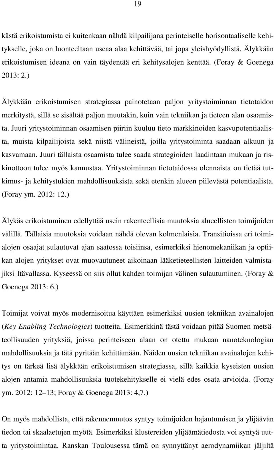 ) Älykkään erikoistumisen strategiassa painotetaan paljon yritystoiminnan tietotaidon merkitystä, sillä se sisältää paljon muutakin, kuin vain tekniikan ja tieteen alan osaamista.