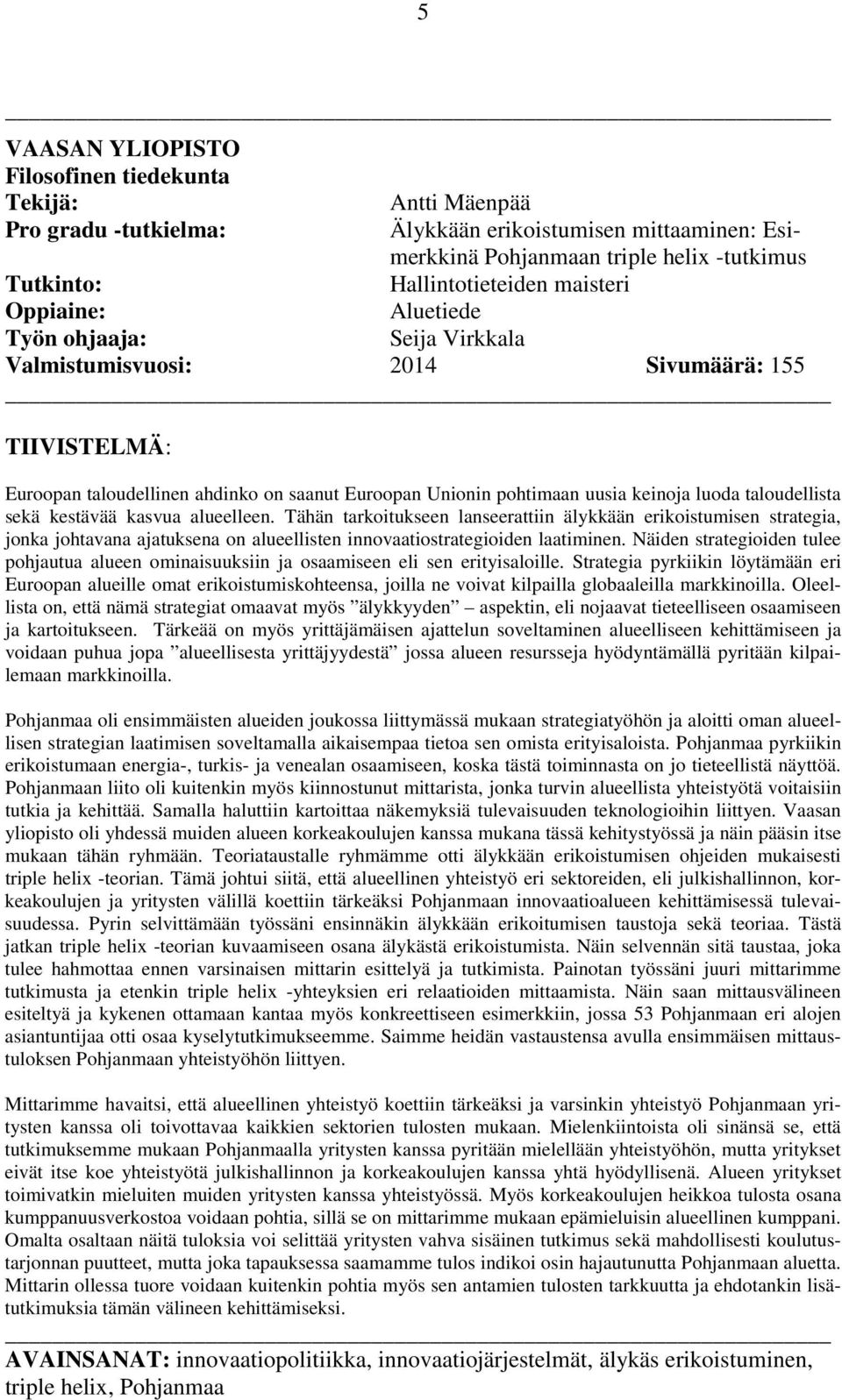taloudellista sekä kestävää kasvua alueelleen. Tähän tarkoitukseen lanseerattiin älykkään erikoistumisen strategia, jonka johtavana ajatuksena on alueellisten innovaatiostrategioiden laatiminen.