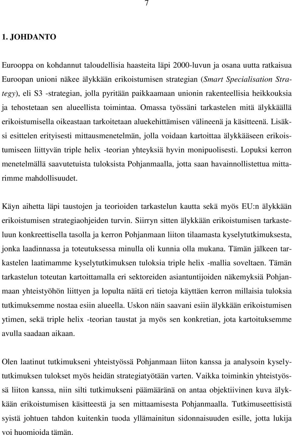 Omassa työssäni tarkastelen mitä älykkäällä erikoistumisella oikeastaan tarkoitetaan aluekehittämisen välineenä ja käsitteenä.