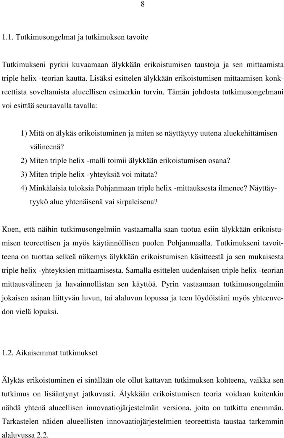 Tämän johdosta tutkimusongelmani voi esittää seuraavalla tavalla: 1) Mitä on älykäs erikoistuminen ja miten se näyttäytyy uutena aluekehittämisen välineenä?