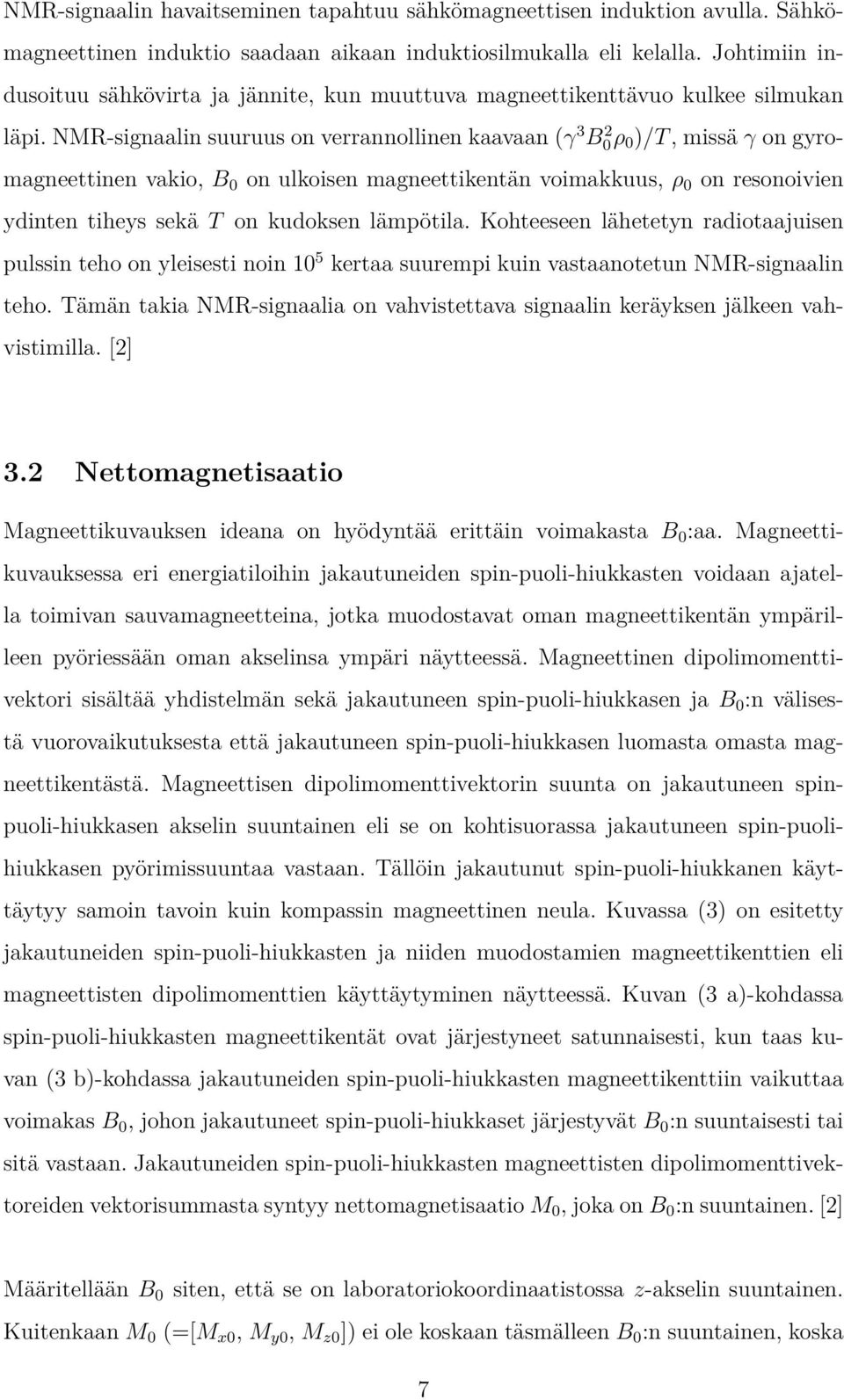 NMR-signaalin suuruus on verrannollinen kaavaan (γ 3 B0ρ 2 0 )/T, missä γ on gyromagneettinen vakio, B 0 on ulkoisen magneettikentän voimakkuus, ρ 0 on resonoivien ydinten tiheys sekä T on kudoksen