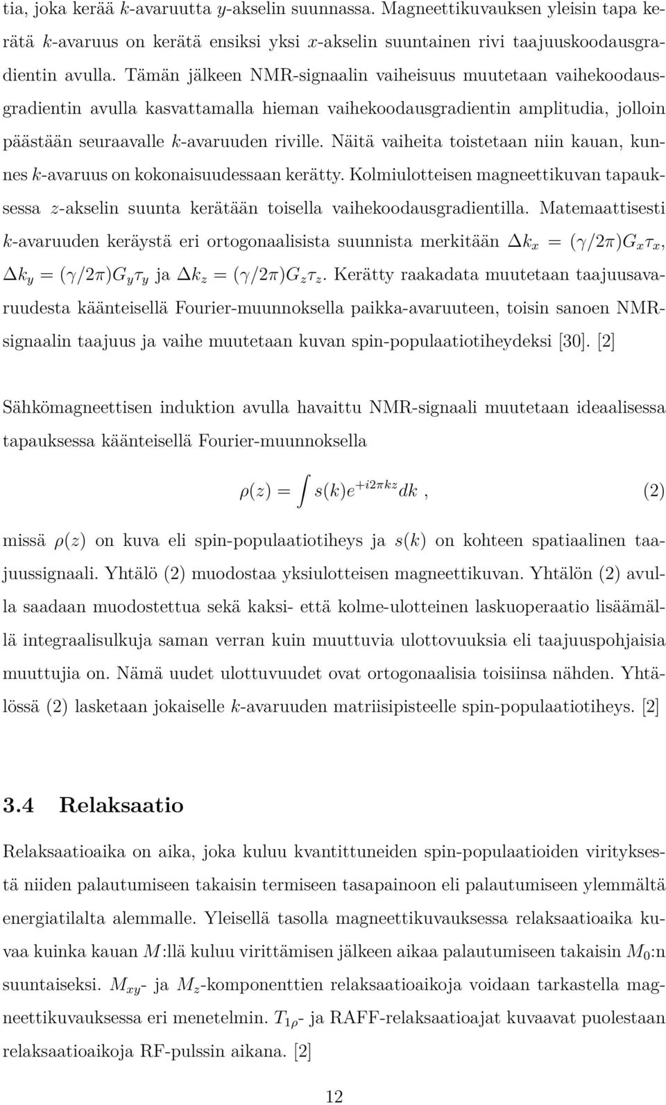 Näitä vaiheita toistetaan niin kauan, kunnes k-avaruus on kokonaisuudessaan kerätty. Kolmiulotteisen magneettikuvan tapauksessa z-akselin suunta kerätään toisella vaihekoodausgradientilla.