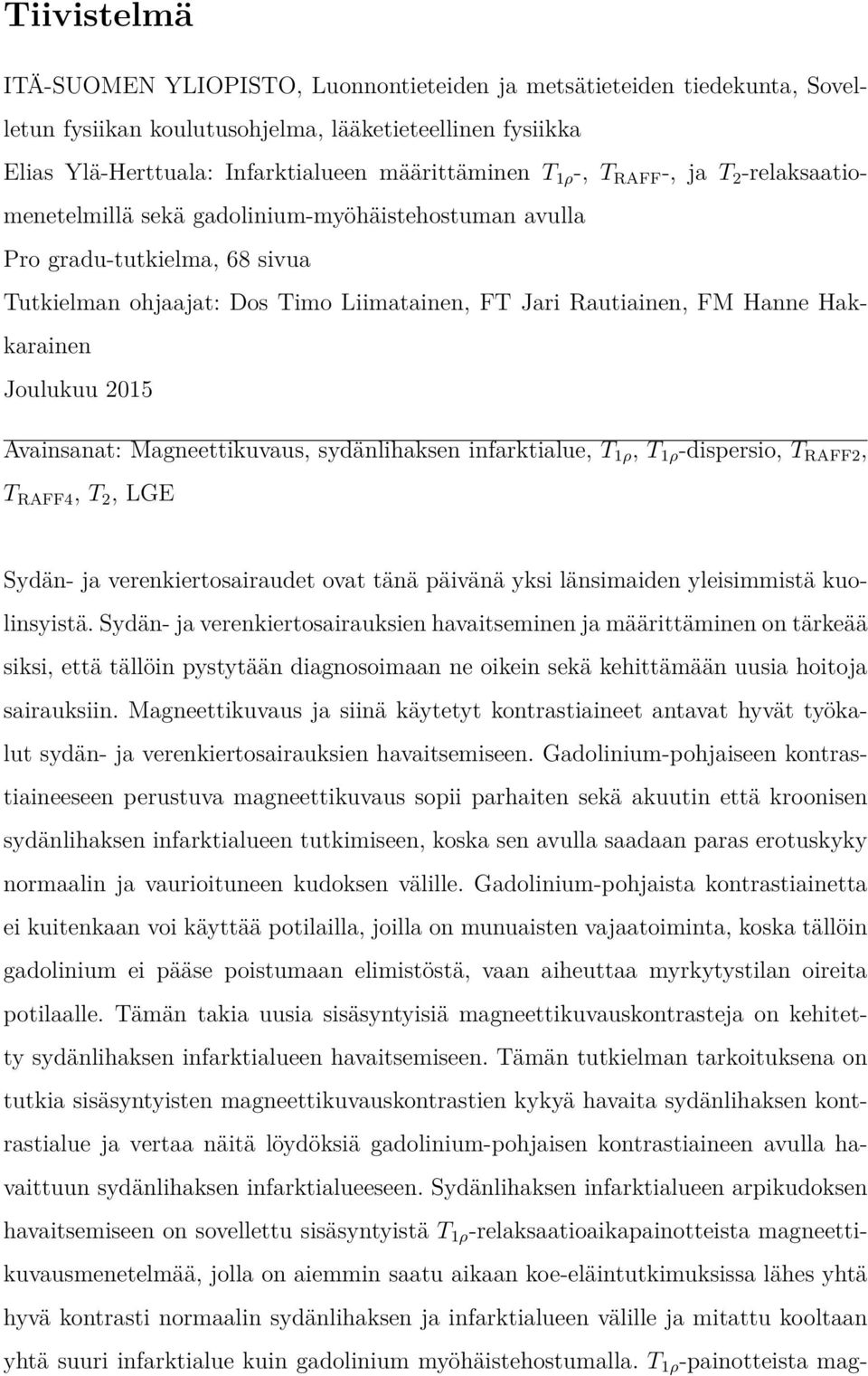 Joulukuu 2015 Avainsanat: Magneettikuvaus, sydänlihaksen infarktialue, T 1ρ, T 1ρ -dispersio, T RAFF2, T RAFF4, T 2, LGE Sydän- ja verenkiertosairaudet ovat tänä päivänä yksi länsimaiden yleisimmistä