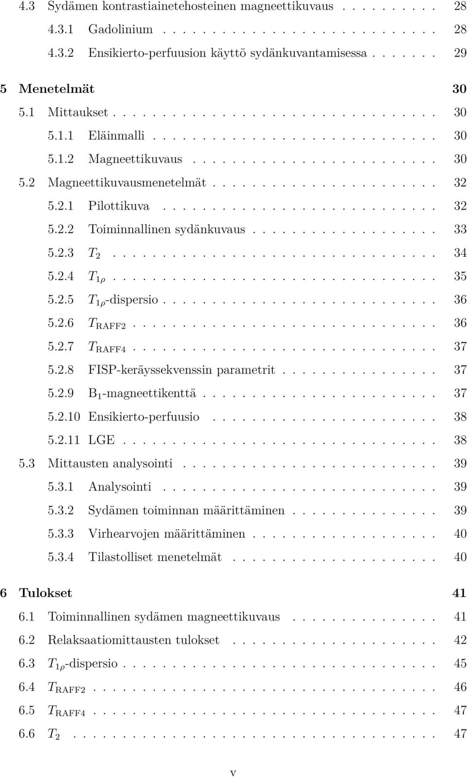 2.1 Pilottikuva............................ 32 5.2.2 Toiminnallinen sydänkuvaus................... 33 5.2.3 T 2................................. 34 5.2.4 T 1ρ................................. 35 5.2.5 T 1ρ -dispersio.