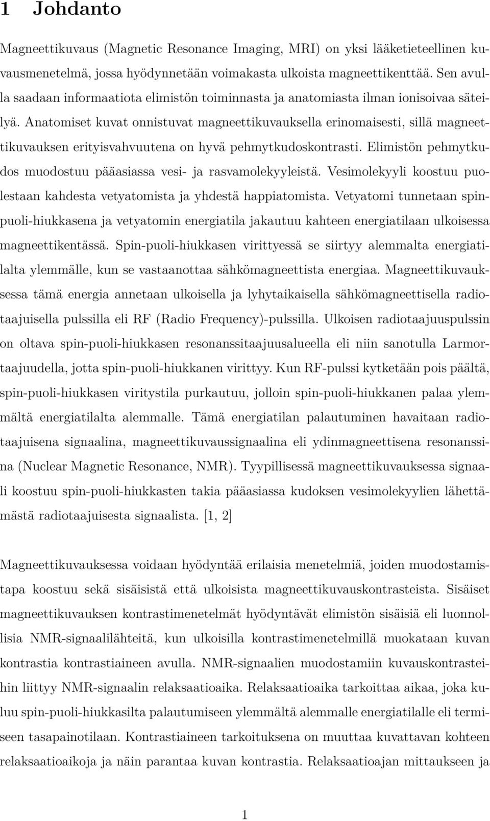 Anatomiset kuvat onnistuvat magneettikuvauksella erinomaisesti, sillä magneettikuvauksen erityisvahvuutena on hyvä pehmytkudoskontrasti.