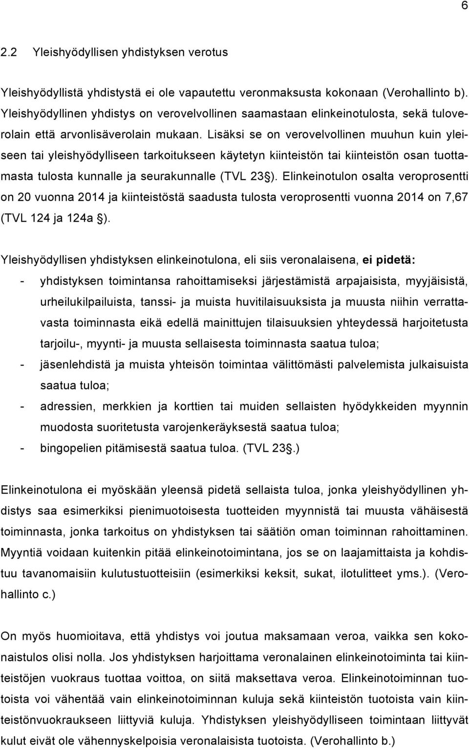 Lisäksi se on verovelvollinen muuhun kuin yleiseen tai yleishyödylliseen tarkoitukseen käytetyn kiinteistön tai kiinteistön osan tuottamasta tulosta kunnalle ja seurakunnalle (TVL 23 ).