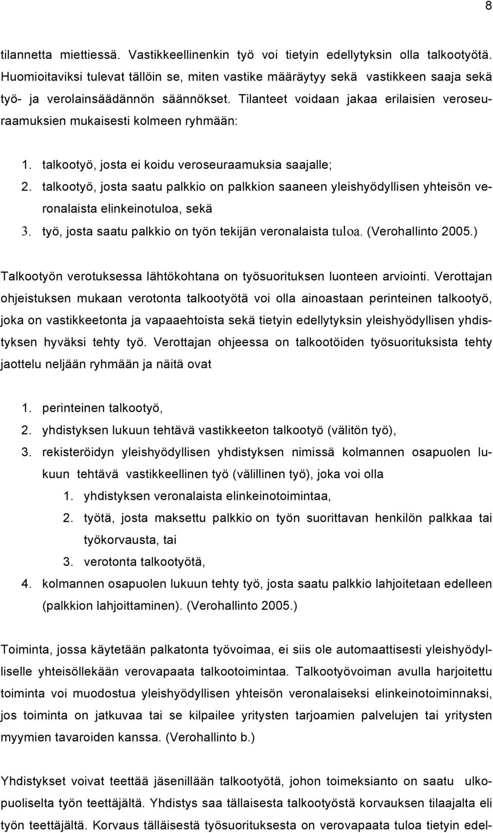 Tilanteet voidaan jakaa erilaisien veroseuraamuksien mukaisesti kolmeen ryhmään: 1. talkootyö, josta ei koidu veroseuraamuksia saajalle; 2.