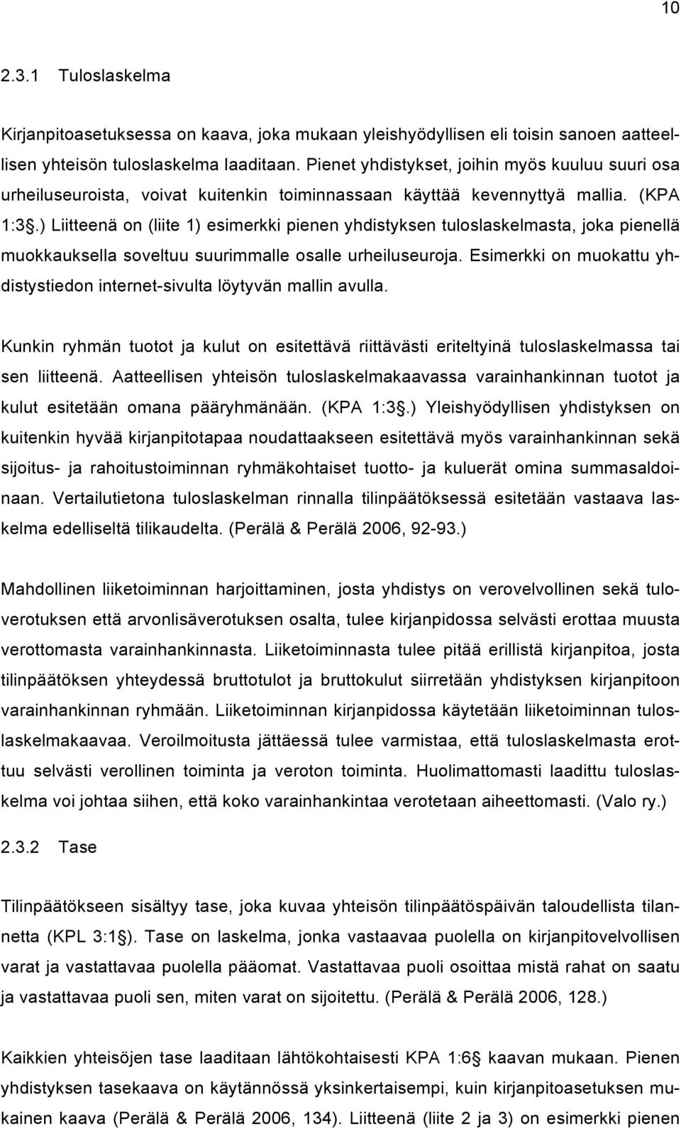 ) Liitteenä on (liite 1) esimerkki pienen yhdistyksen tuloslaskelmasta, joka pienellä muokkauksella soveltuu suurimmalle osalle urheiluseuroja.