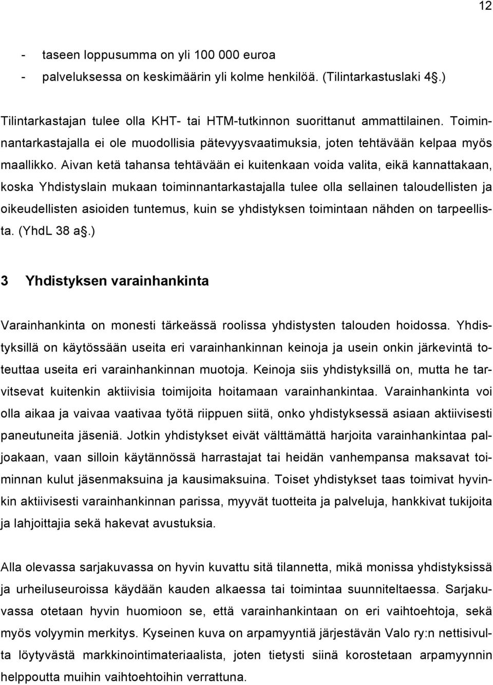 Aivan ketä tahansa tehtävään ei kuitenkaan voida valita, eikä kannattakaan, koska Yhdistyslain mukaan toiminnantarkastajalla tulee olla sellainen taloudellisten ja oikeudellisten asioiden tuntemus,