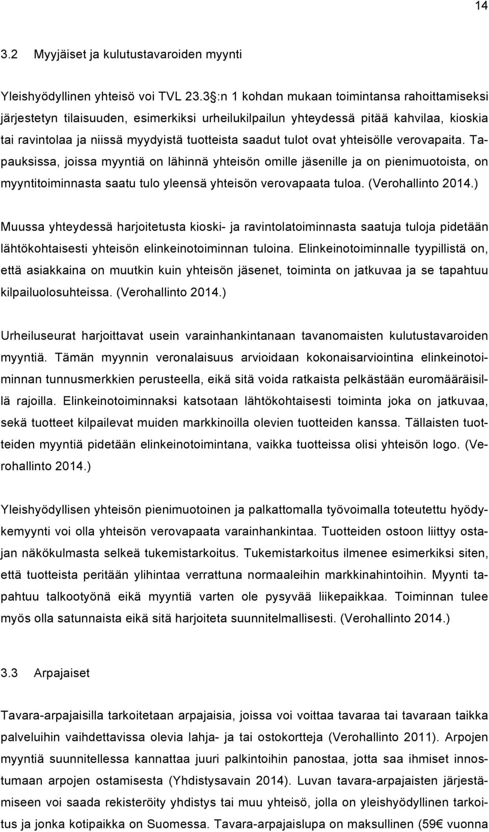 ovat yhteisölle verovapaita. Tapauksissa, joissa myyntiä on lähinnä yhteisön omille jäsenille ja on pienimuotoista, on myyntitoiminnasta saatu tulo yleensä yhteisön verovapaata tuloa.