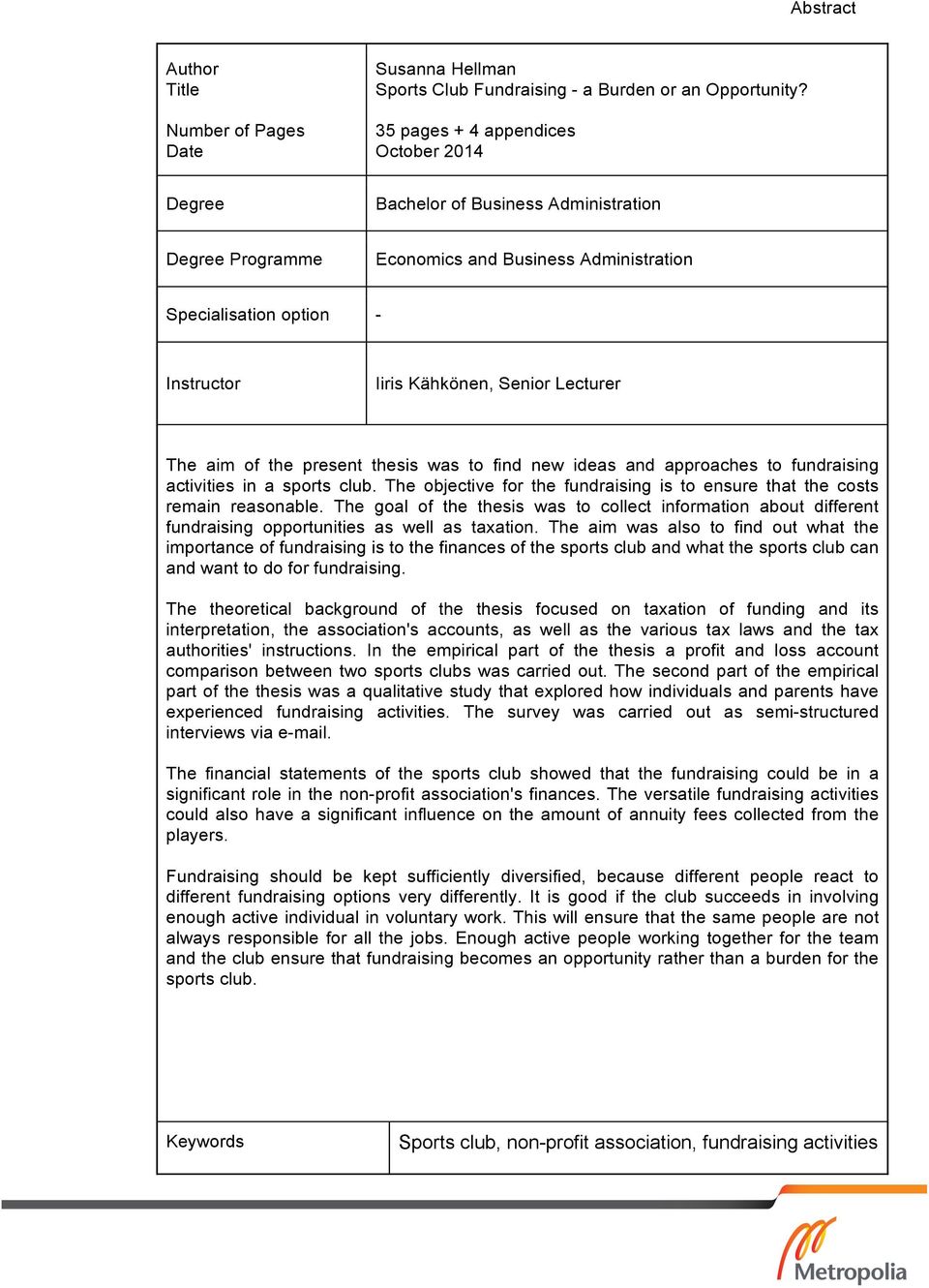 Lecturer The aim of the present thesis was to find new ideas and approaches to fundraising activities in a sports club. The objective for the fundraising is to ensure that the costs remain reasonable.