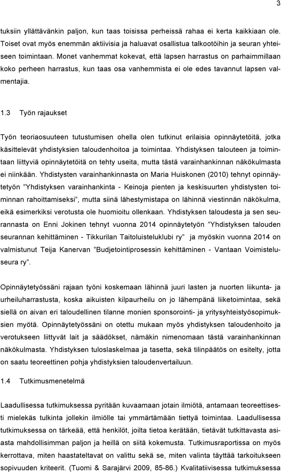 3 Työn rajaukset Työn teoriaosuuteen tutustumisen ohella olen tutkinut erilaisia opinnäytetöitä, jotka käsittelevät yhdistyksien taloudenhoitoa ja toimintaa.