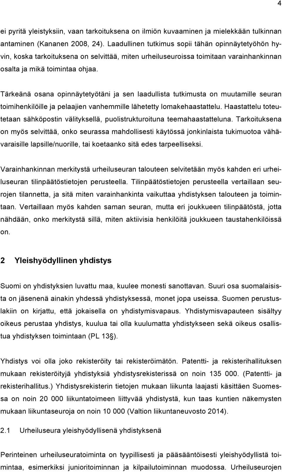 Tärkeänä osana opinnäytetyötäni ja sen laadullista tutkimusta on muutamille seuran toimihenkilöille ja pelaajien vanhemmille lähetetty lomakehaastattelu.