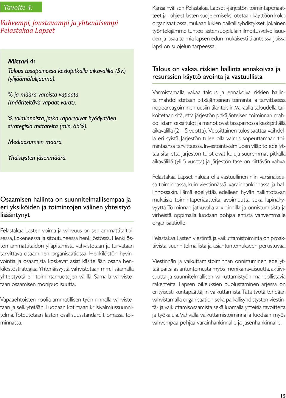 Osaamisen hallinta on suunnitelmallisempaa ja eri yksiköiden ja toimintojen välinen yhteistyö lisääntynyt Pelastakaa Lasten voima ja vahvuus on sen ammattitaitoisessa, kokeneessa ja sitoutuneessa