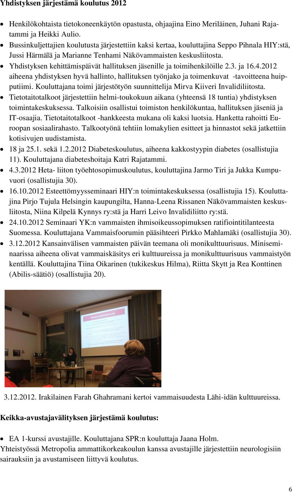 Yhdistyksen kehittämispäivät hallituksen jäsenille ja toimihenkilöille 2.3. ja 16.4.2012 aiheena yhdistyksen hyvä hallinto, hallituksen työnjako ja toimenkuvat -tavoitteena huipputiimi.