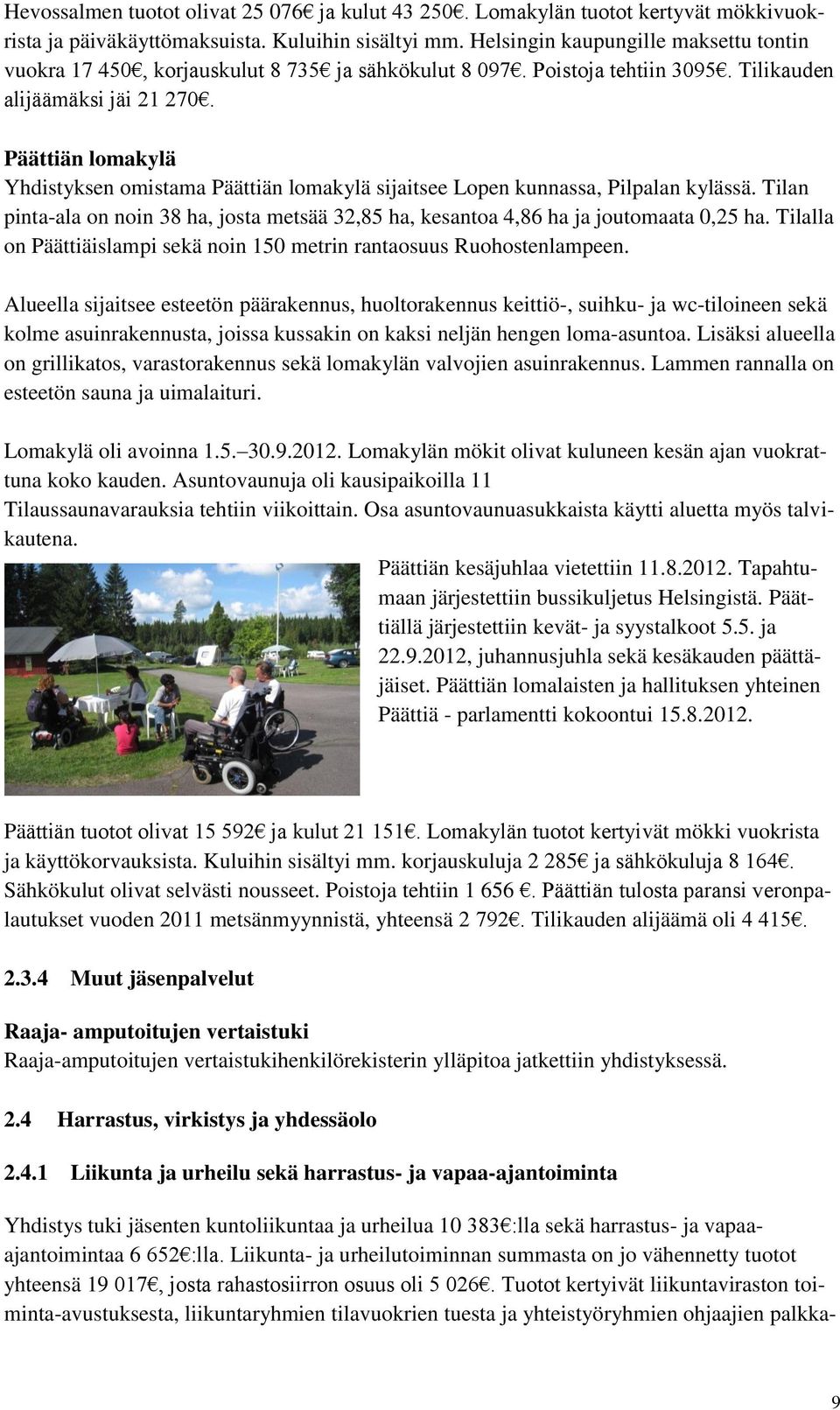 Päättiän lomakylä Yhdistyksen omistama Päättiän lomakylä sijaitsee Lopen kunnassa, Pilpalan kylässä. Tilan pinta-ala on noin 38 ha, josta metsää 32,85 ha, kesantoa 4,86 ha ja joutomaata 0,25 ha.