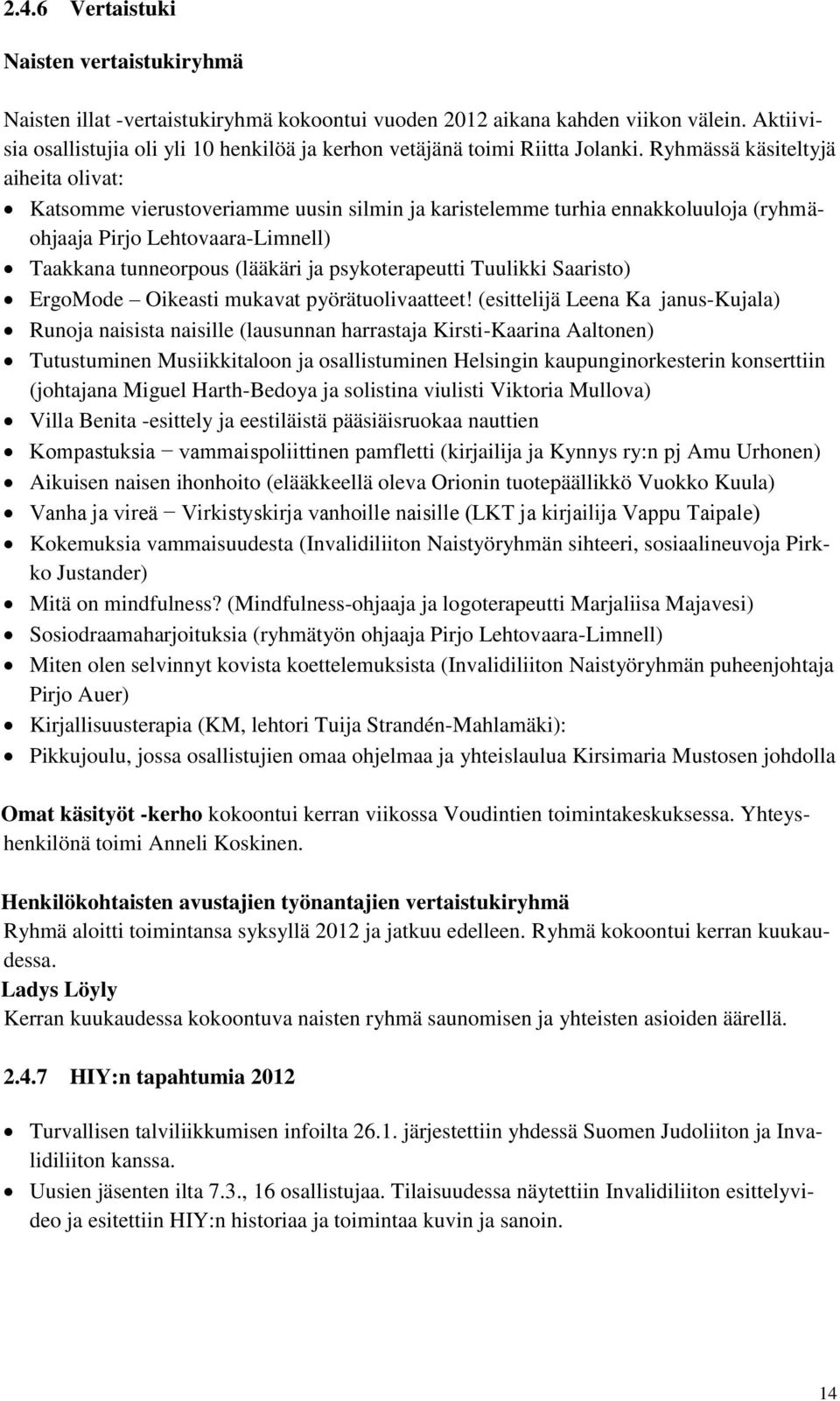 Ryhmässä käsiteltyjä aiheita olivat: Katsomme vierustoveriamme uusin silmin ja karistelemme turhia ennakkoluuloja (ryhmäohjaaja Pirjo Lehtovaara-Limnell) Taakkana tunneorpous (lääkäri ja