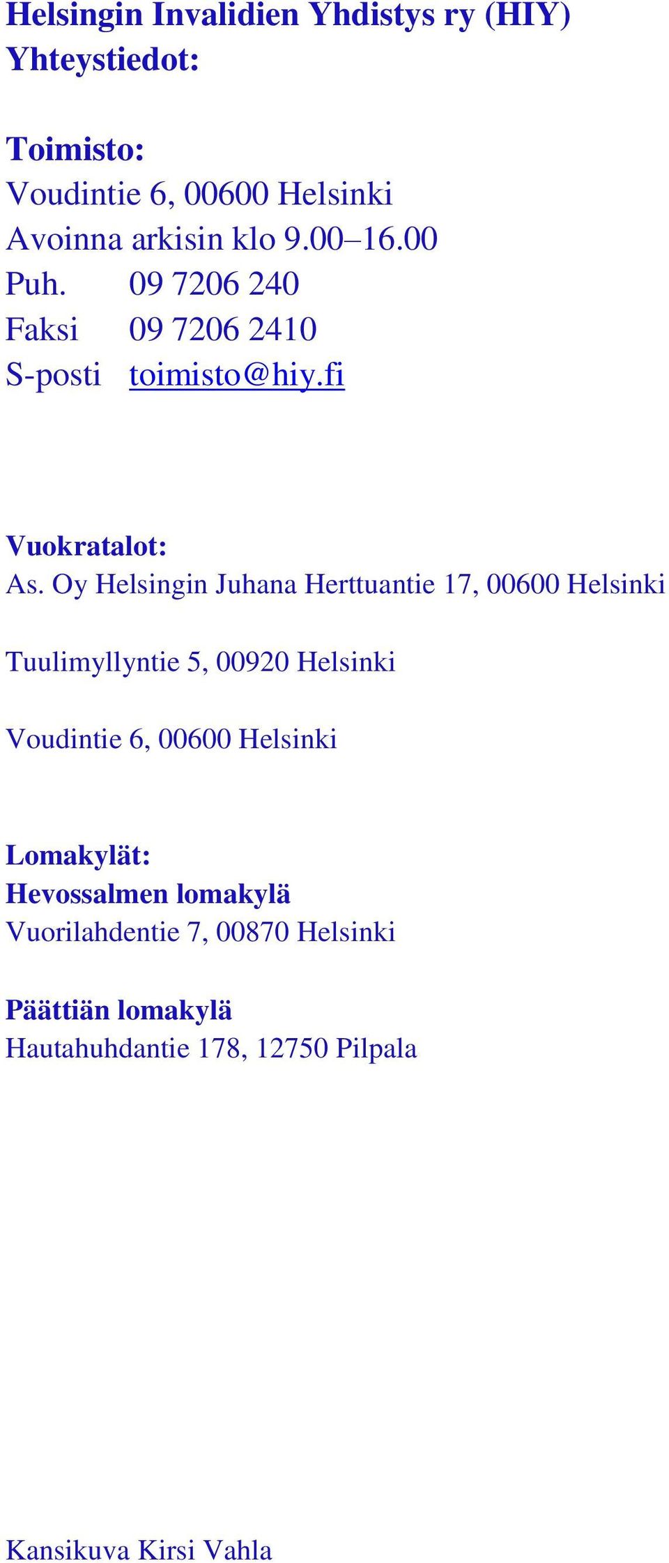 Oy Helsingin Juhana Herttuantie 17, 00600 Helsinki Tuulimyllyntie 5, 00920 Helsinki Voudintie 6, 00600 Helsinki