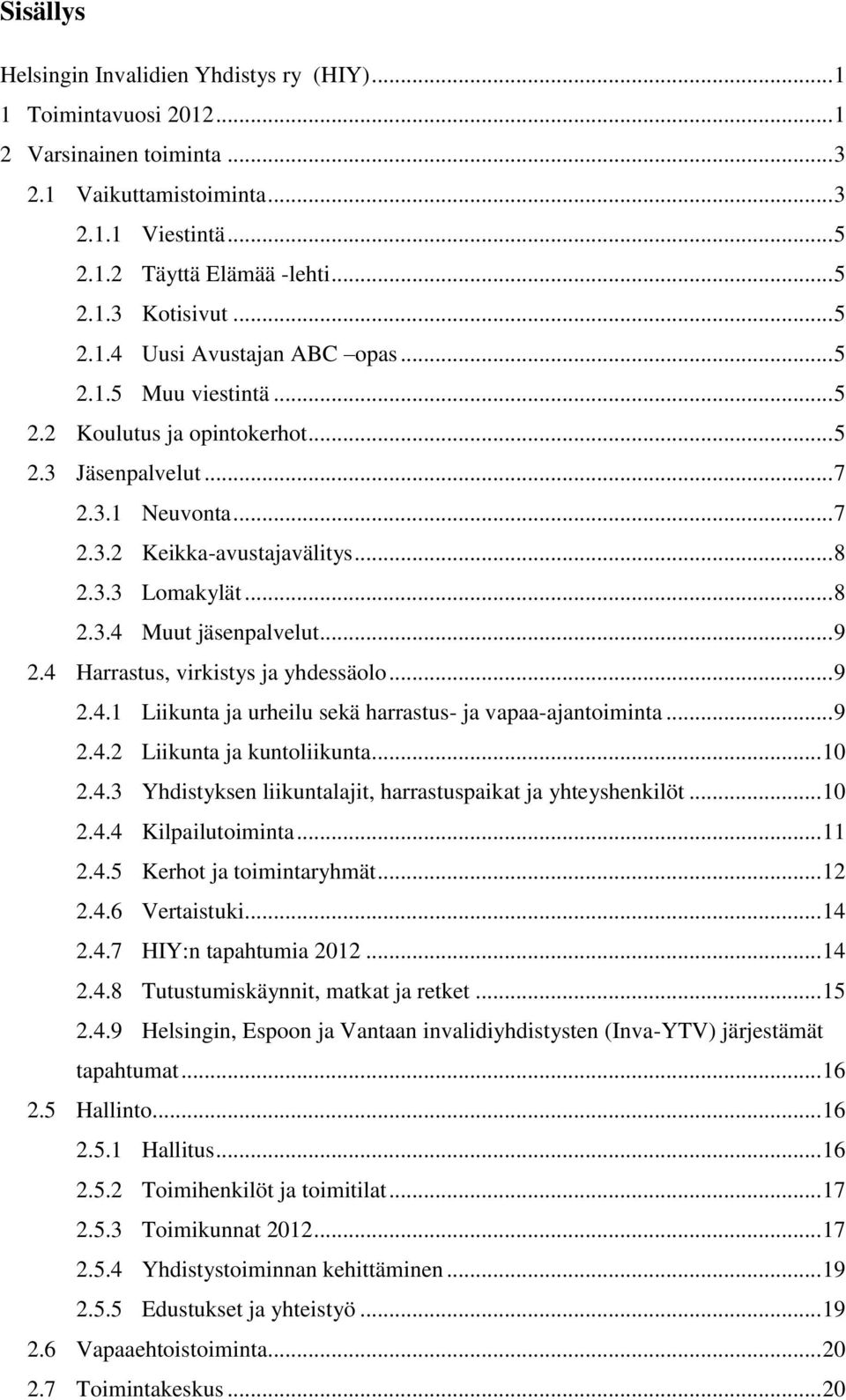 .. 9 2.4 Harrastus, virkistys ja yhdessäolo... 9 2.4.1 Liikunta ja urheilu sekä harrastus- ja vapaa-ajantoiminta... 9 2.4.2 Liikunta ja kuntoliikunta... 10 2.4.3 Yhdistyksen liikuntalajit, harrastuspaikat ja yhteyshenkilöt.