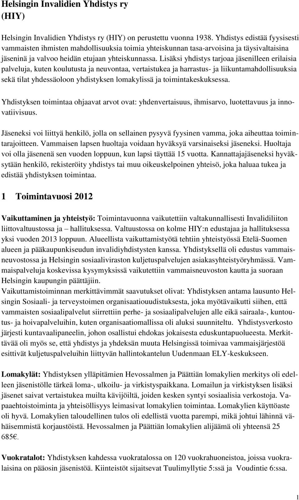 Lisäksi yhdistys tarjoaa jäsenilleen erilaisia palveluja, kuten koulutusta ja neuvontaa, vertaistukea ja harrastus- ja liikuntamahdollisuuksia sekä tilat yhdessäoloon yhdistyksen lomakylissä ja