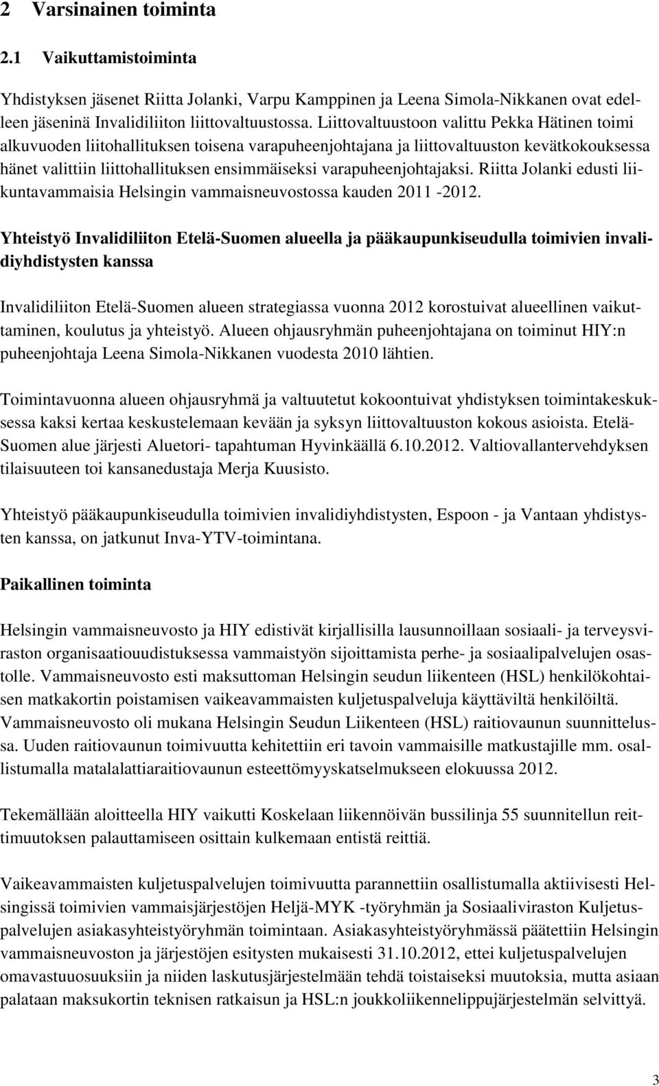 varapuheenjohtajaksi. Riitta Jolanki edusti liikuntavammaisia Helsingin vammaisneuvostossa kauden 2011-2012.