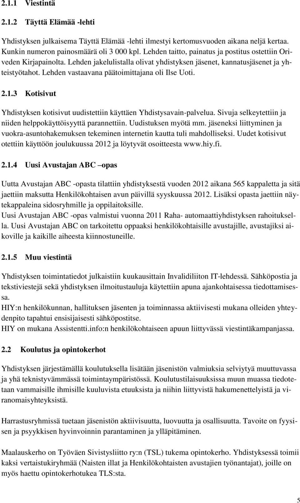 Lehden vastaavana päätoimittajana oli Ilse Uoti. 2.1.3 Kotisivut Yhdistyksen kotisivut uudistettiin käyttäen Yhdistysavain-palvelua. Sivuja selkeytettiin ja niiden helppokäyttöisyyttä parannettiin.