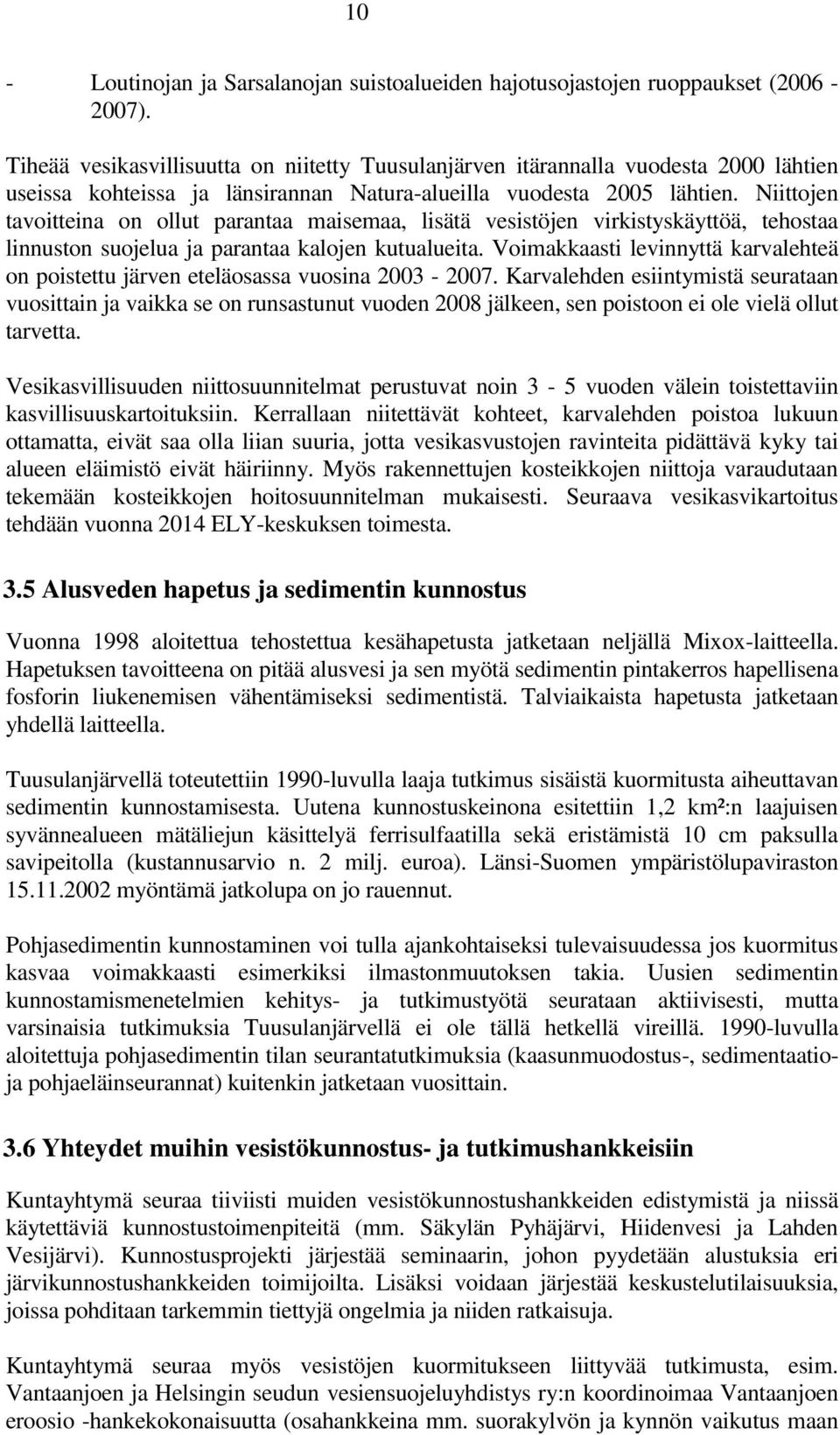 Niittojen tavoitteina on ollut parantaa maisemaa, lisätä vesistöjen virkistyskäyttöä, tehostaa linnuston suojelua ja parantaa kalojen kutualueita.