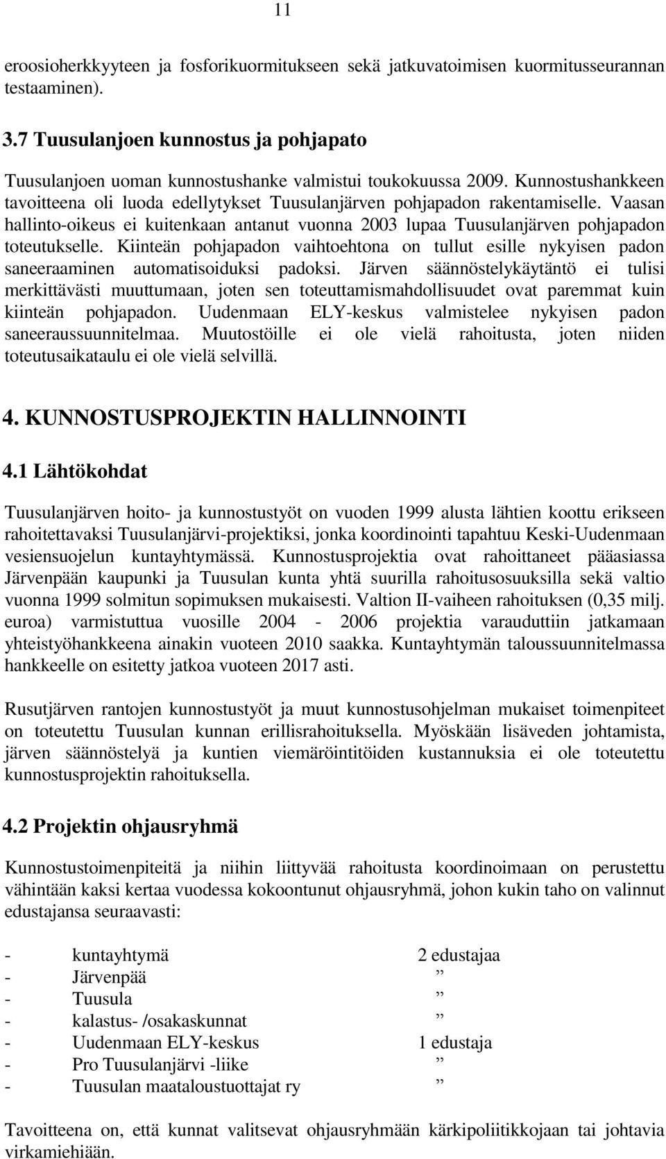 Vaasan hallinto-oikeus ei kuitenkaan antanut vuonna 2003 lupaa Tuusulanjärven pohjapadon toteutukselle.
