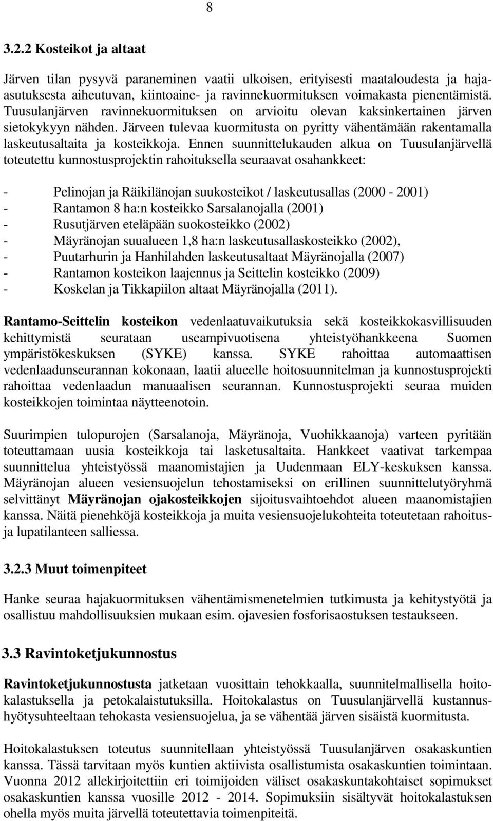 Ennen suunnittelukauden alkua on Tuusulanjärvellä toteutettu kunnostusprojektin rahoituksella seuraavat osahankkeet: - Pelinojan ja Räikilänojan suukosteikot / laskeutusallas (2000-2001) - Rantamon 8
