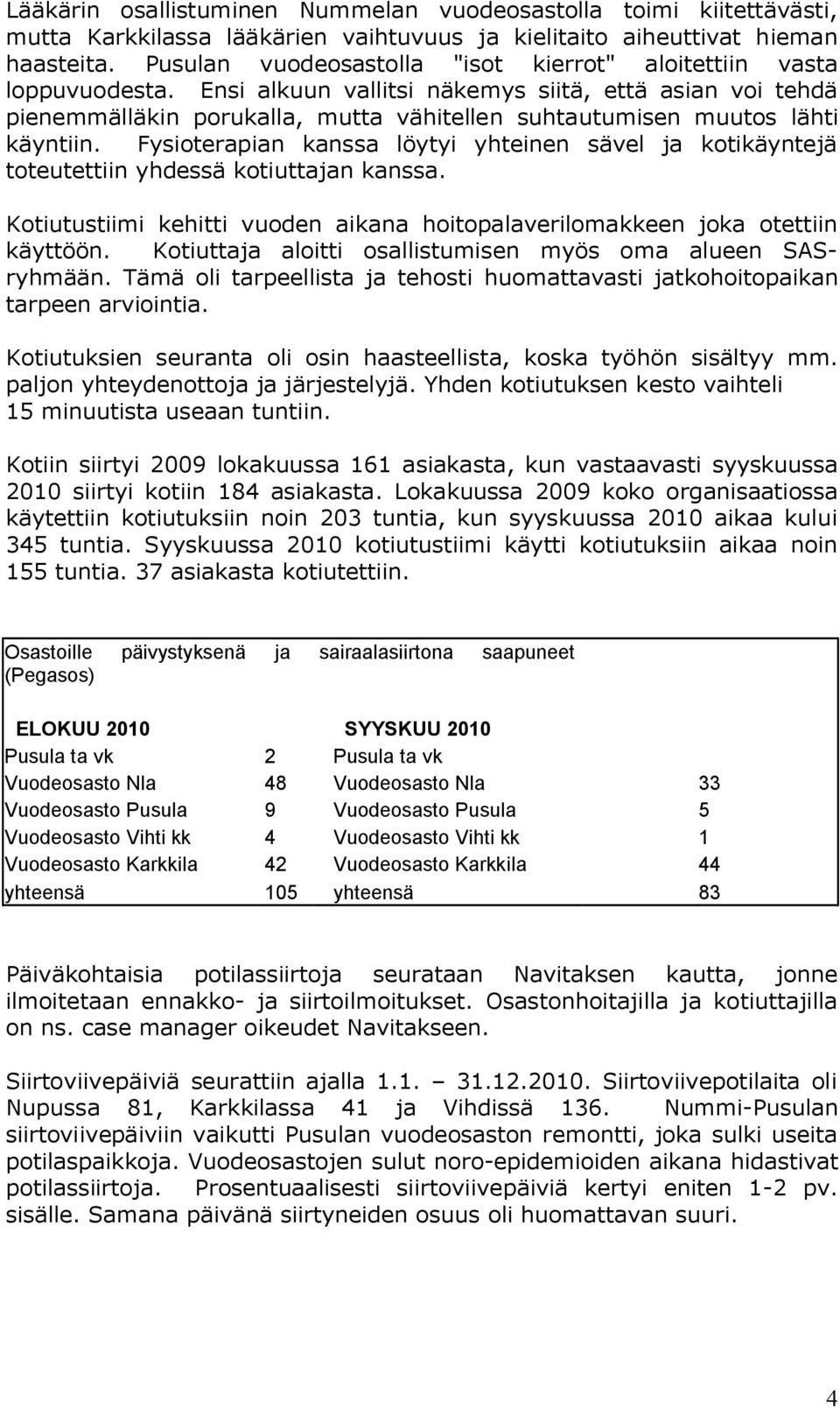 Ensi alkuun vallitsi näkemys siitä, että asian voi tehdä pienemmälläkin porukalla, mutta vähitellen suhtautumisen muutos lähti käyntiin.