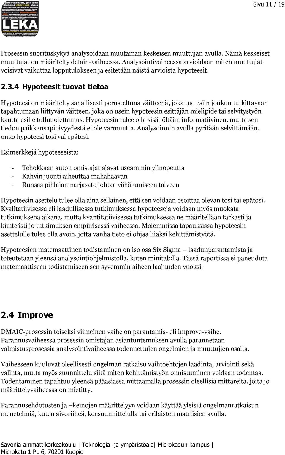 4 Hypoteesit tuovat tietoa Hypoteesi on määritelty sanallisesti perusteltuna väitteenä, joka tuo esiin jonkun tutkittavaan tapahtumaan liittyvän väitteen, joka on usein hypoteesin esittäjän mielipide