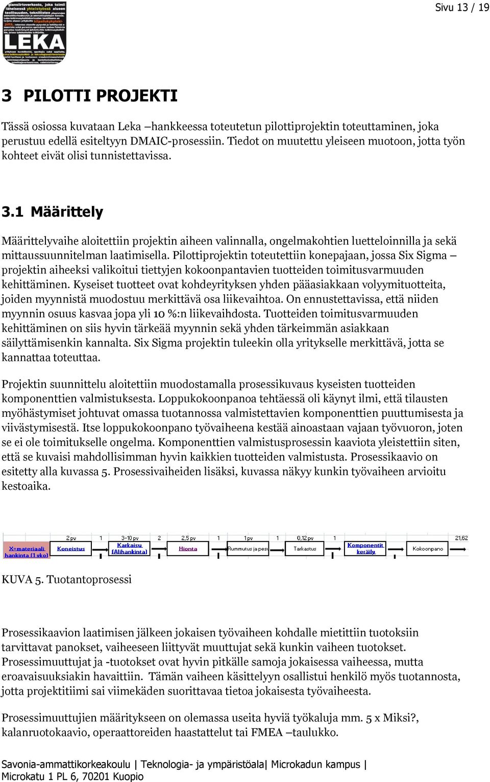 1 Määrittely Määrittelyvaihe aloitettiin projektin aiheen valinnalla, ongelmakohtien luetteloinnilla ja sekä mittaussuunnitelman laatimisella.