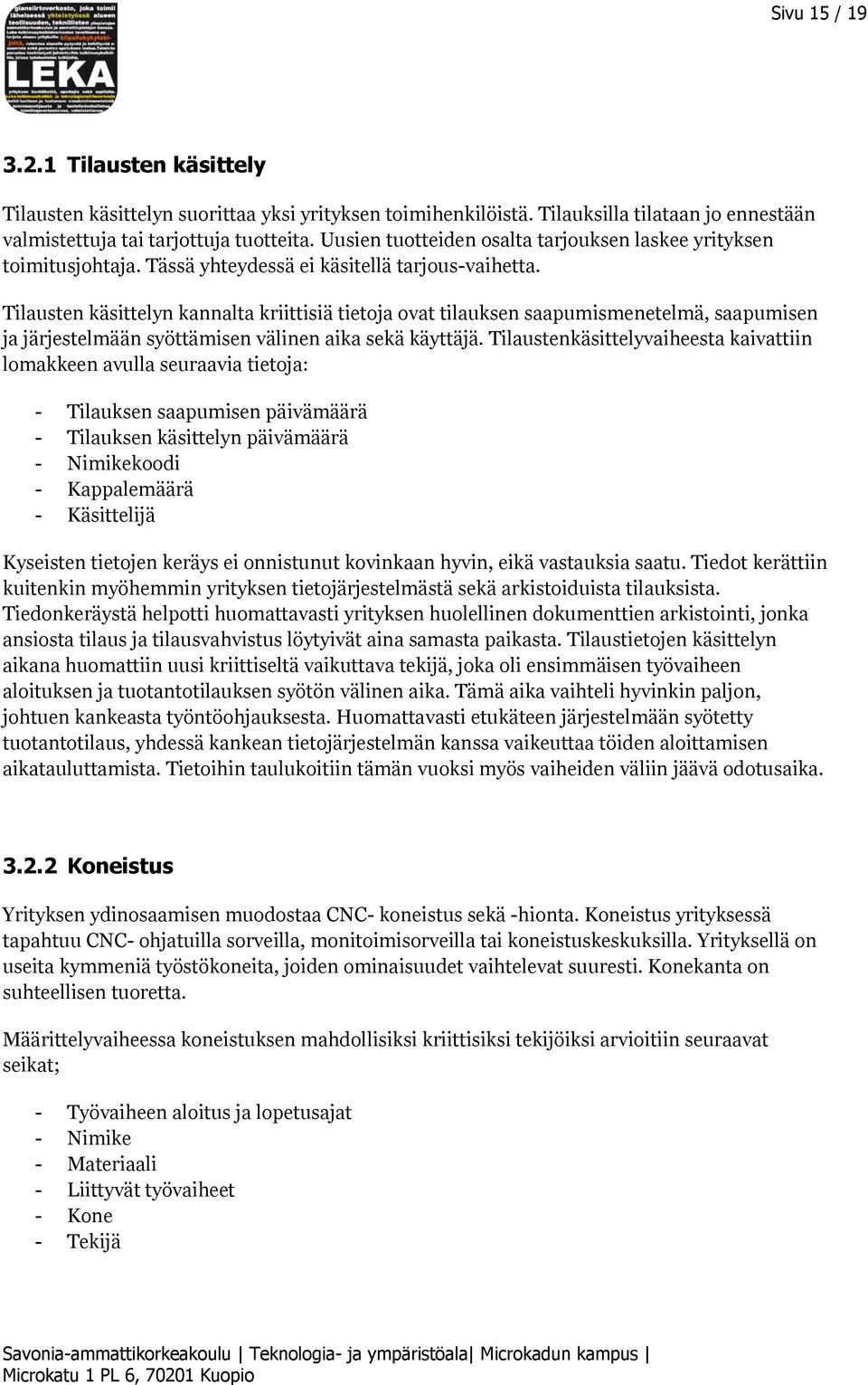 Tilausten käsittelyn kannalta kriittisiä tietoja ovat tilauksen saapumismenetelmä, saapumisen ja järjestelmään syöttämisen välinen aika sekä käyttäjä.