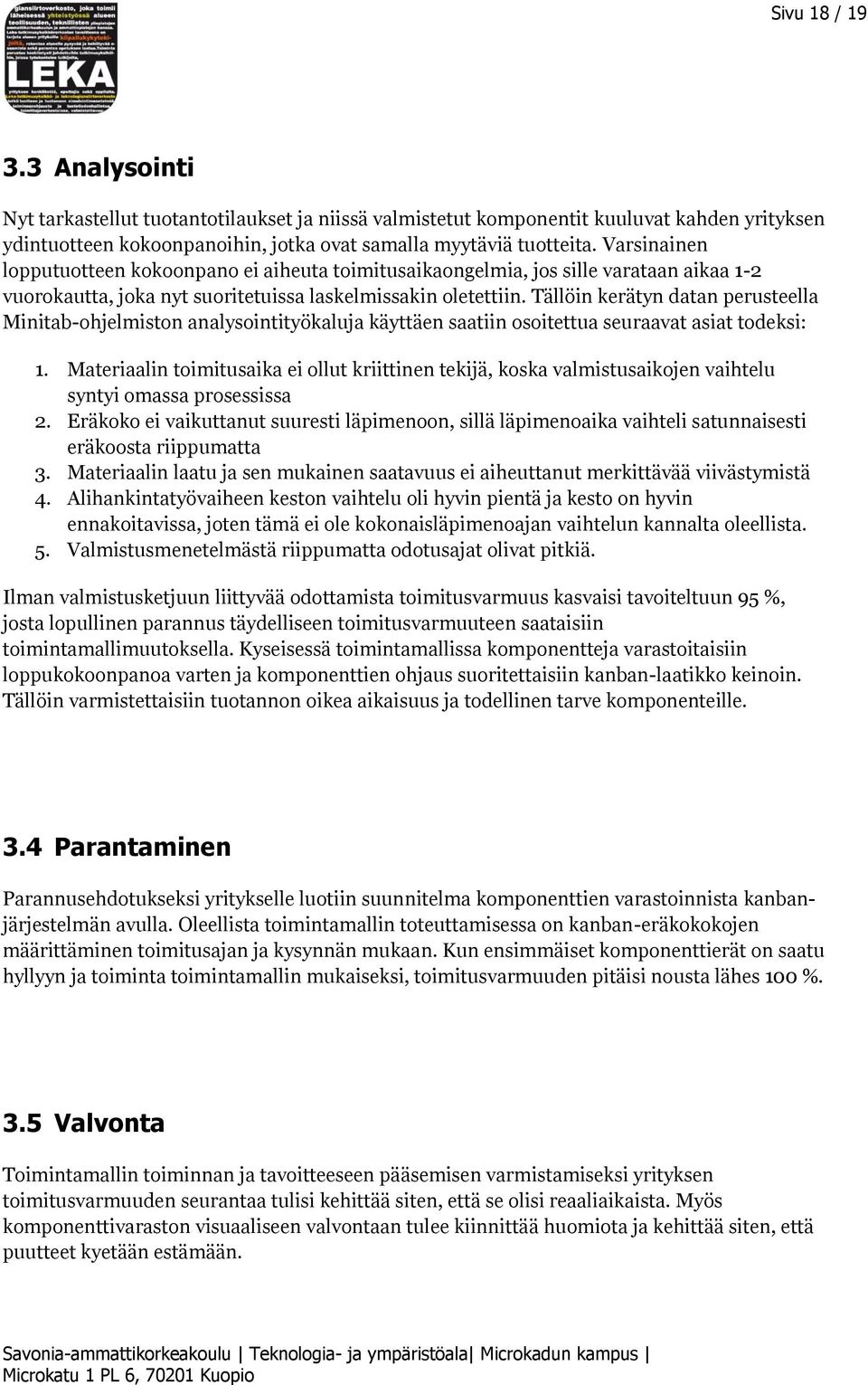 Tällöin kerätyn datan perusteella Minitab-ohjelmiston analysointityökaluja käyttäen saatiin osoitettua seuraavat asiat todeksi: 1.