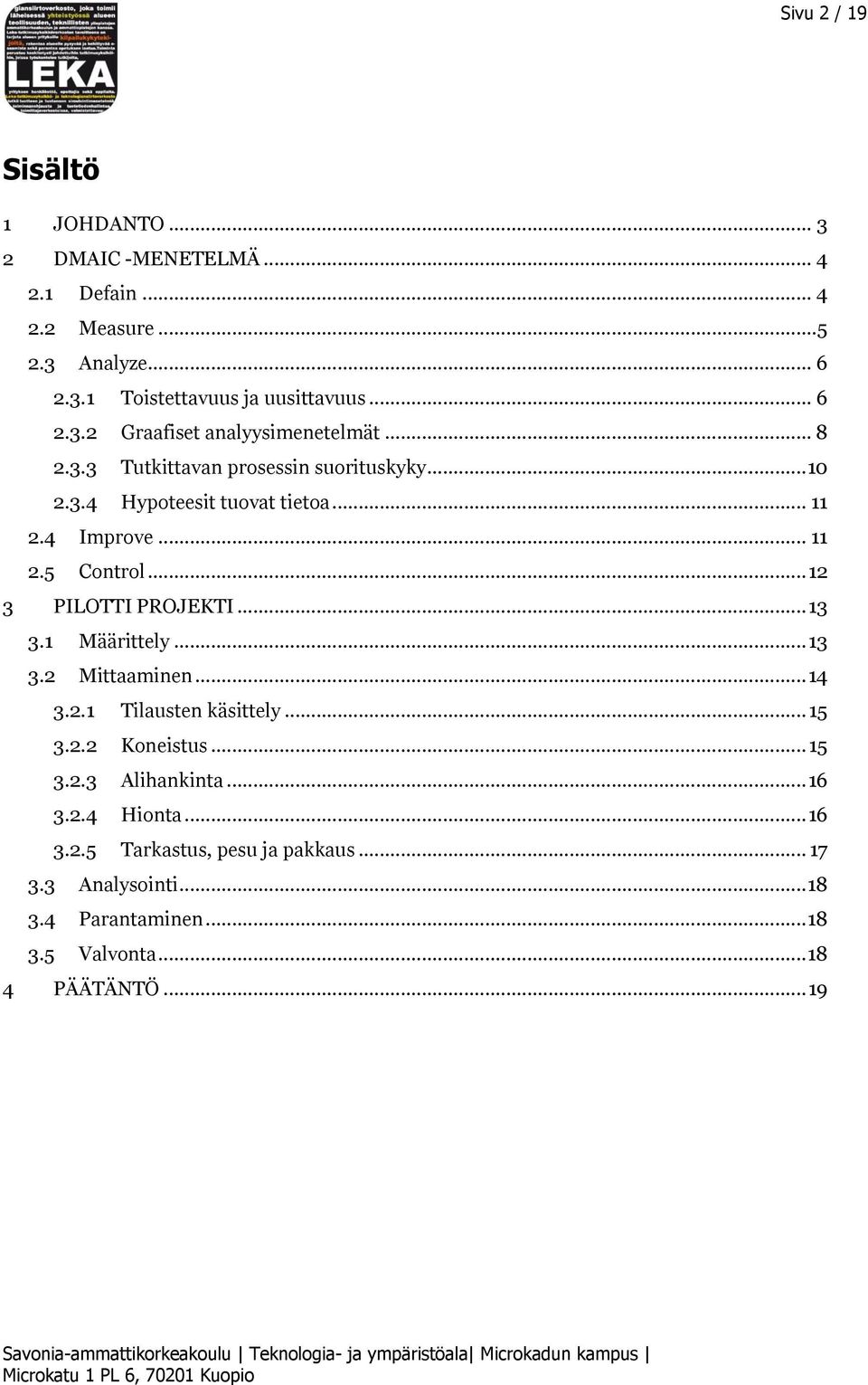 .. 12 3 PILOTTI PROJEKTI... 13 3.1 Määrittely... 13 3.2 Mittaaminen... 14 3.2.1 Tilausten käsittely... 15 3.2.2 Koneistus... 15 3.2.3 Alihankinta.