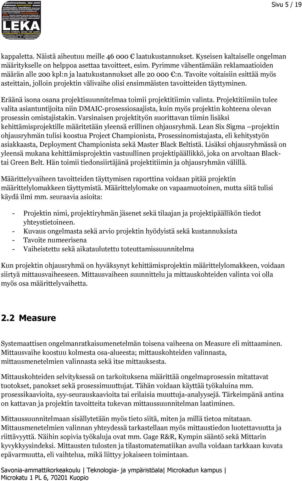 Tavoite voitaisiin esittää myös asteittain, jolloin projektin välivaihe olisi ensimmäisten tavoitteiden täyttyminen. Eräänä isona osana projektisuunnitelmaa toimii projektitiimin valinta.