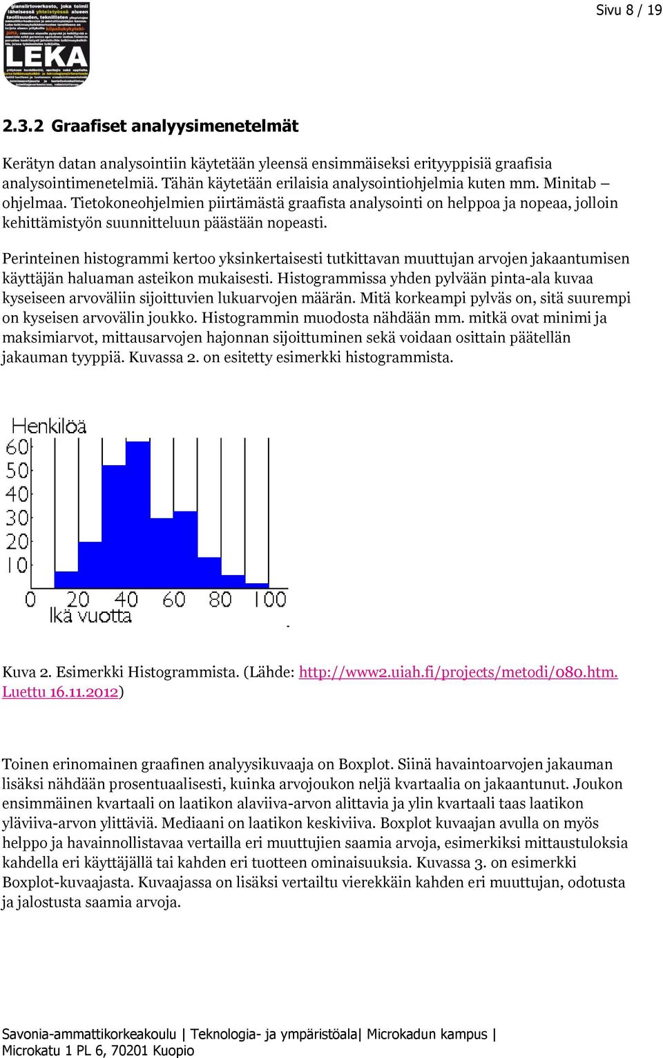 Tietokoneohjelmien piirtämästä graafista analysointi on helppoa ja nopeaa, jolloin kehittämistyön suunnitteluun päästään nopeasti.