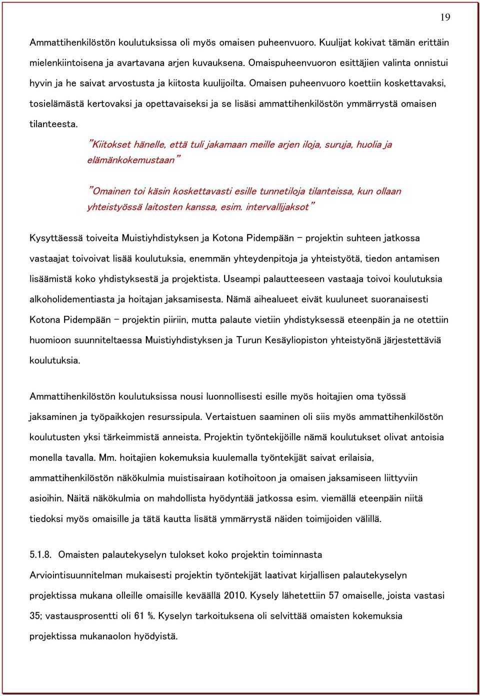 Omaisen puheenvuoro koettiin koskettavaksi, tosielämästä kertovaksi ja opettavaiseksi ja se lisäsi ammattihenkilöstön ymmärrystä omaisen tilanteesta.